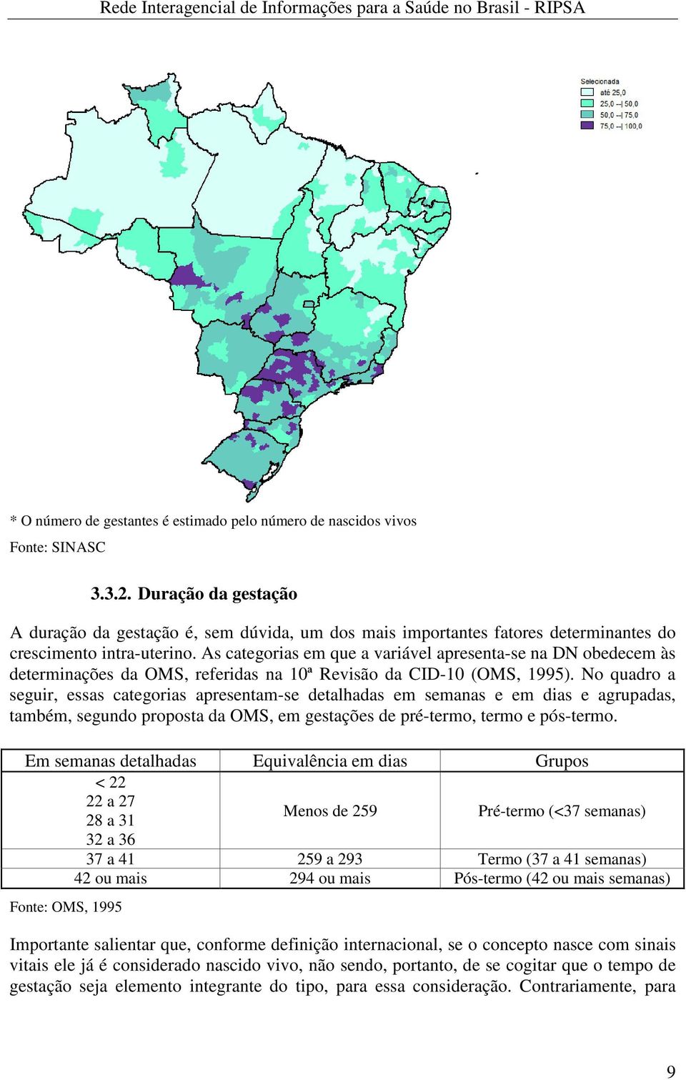 As categorias em que a variável apresenta-se na DN obedecem às determinações da OMS, referidas na 10ª Revisão da CID-10 (OMS, 1995).