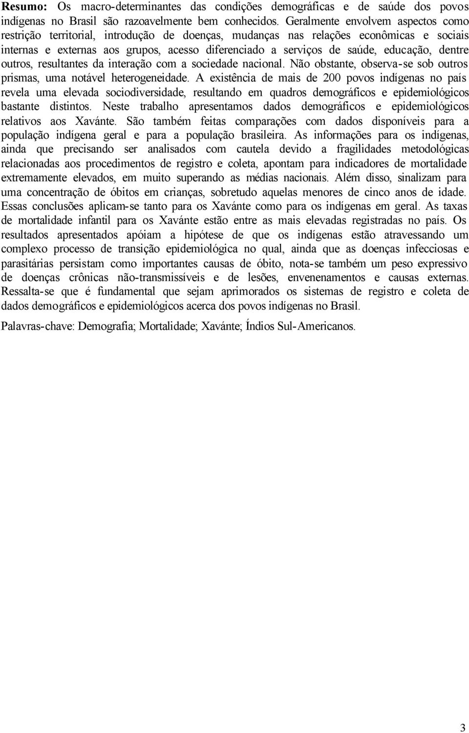 educação, dentre outros, resultantes da interação com a sociedade nacional. Não obstante, observa-se sob outros prismas, uma notável heterogeneidade.