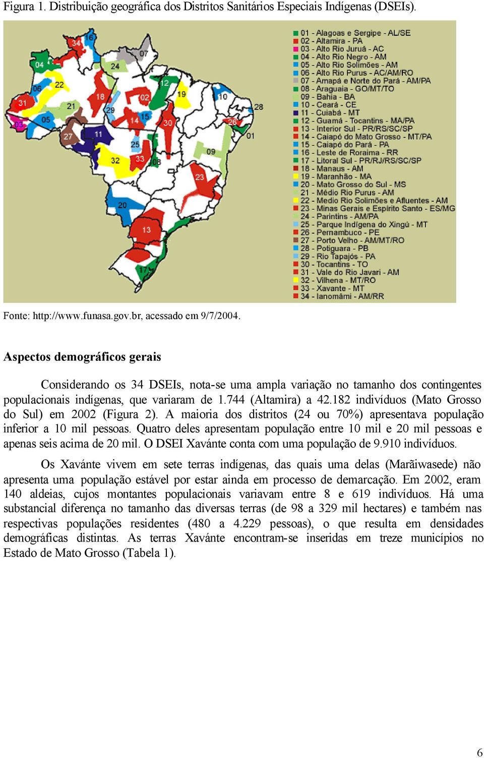 182 indivíduos (Mato Grosso do Sul) em 2002 (Figura 2). A maioria dos distritos (24 ou 70%) apresentava população inferior a 10 mil pessoas.