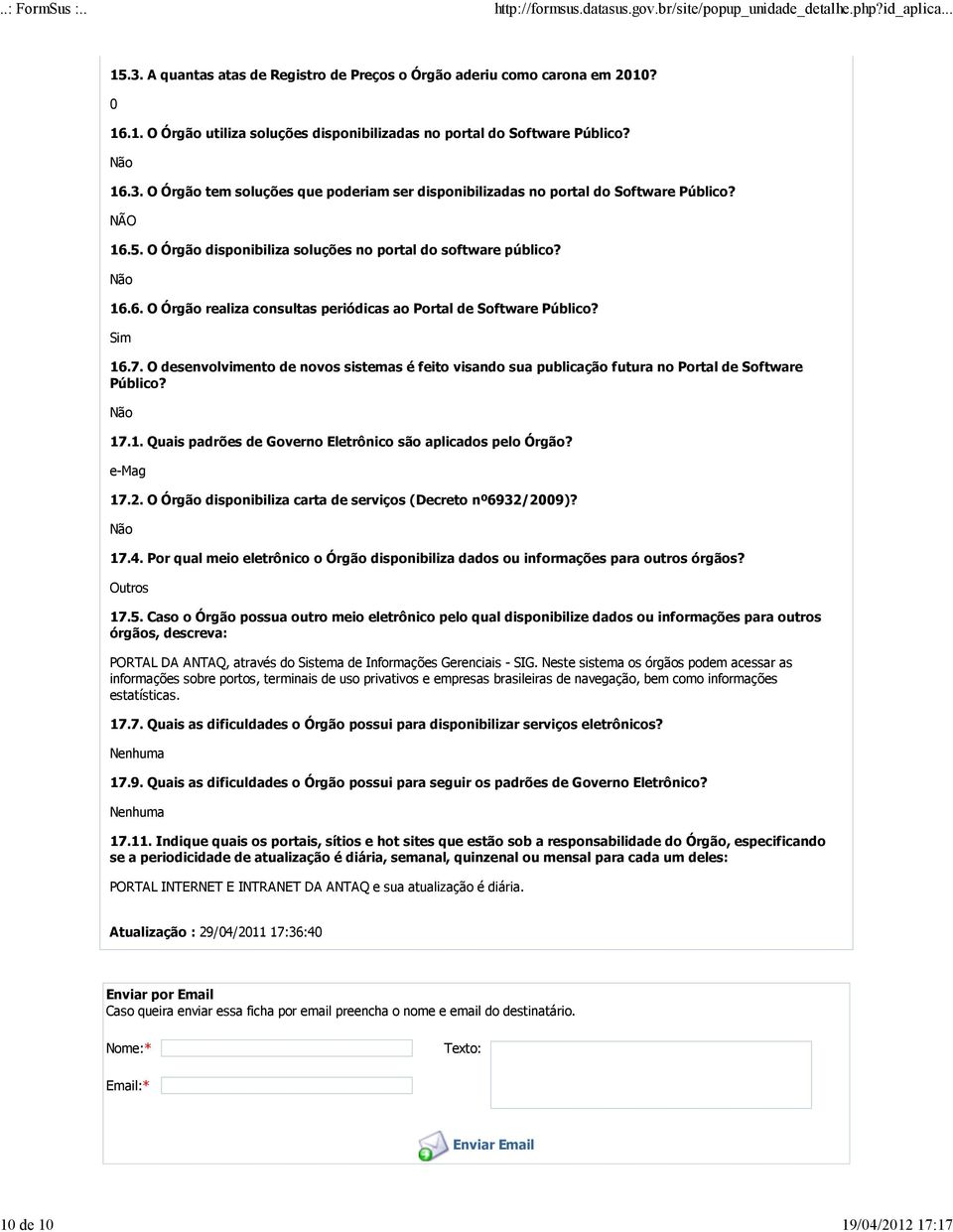 O desenvolvimento de novos sistemas é feito visando sua publicação futura no Portal de Software Público? 17.1. Quais padrões de Governo Eletrônico são aplicados pelo Órgão? e-mag 17.2.