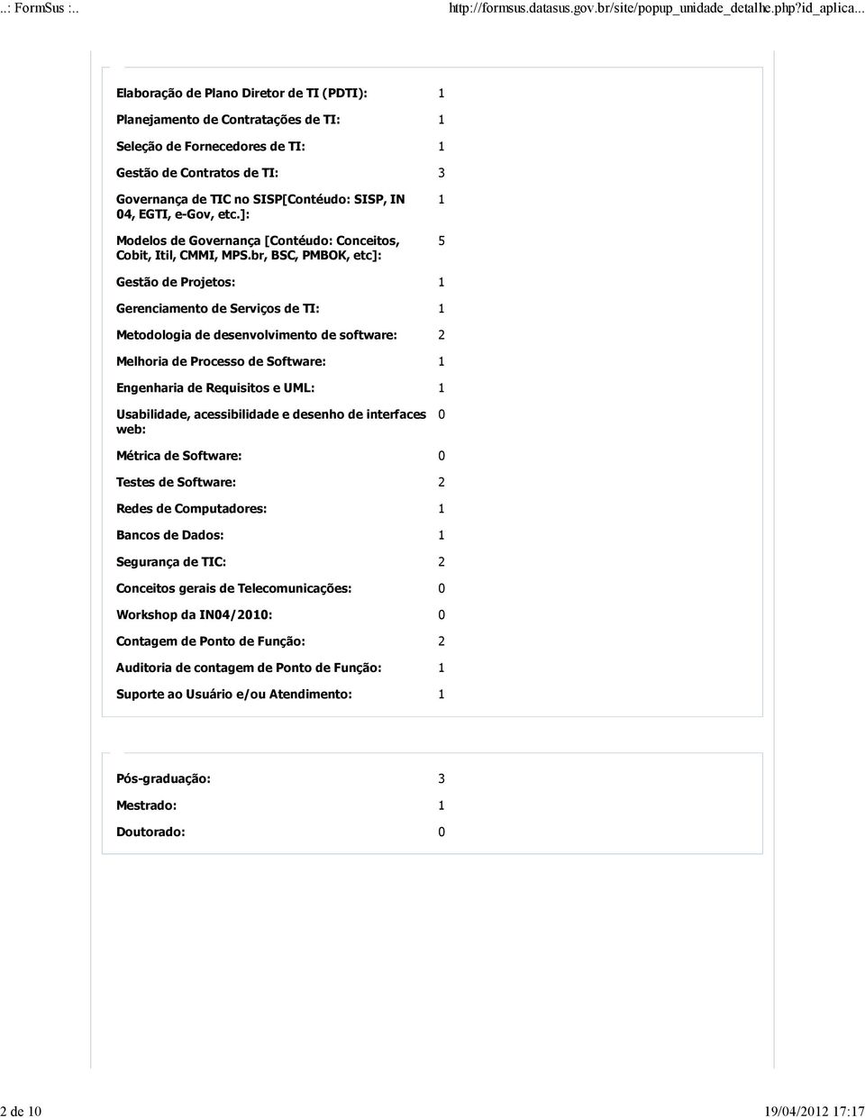 br, BSC, PMBOK, etc]: 1 5 Gestão de Projetos: 1 Gerenciamento de Serviços de TI: 1 Metodologia de desenvolvimento de software: 2 Melhoria de Processo de Software: 1 Engenharia de Requisitos e UML: 1