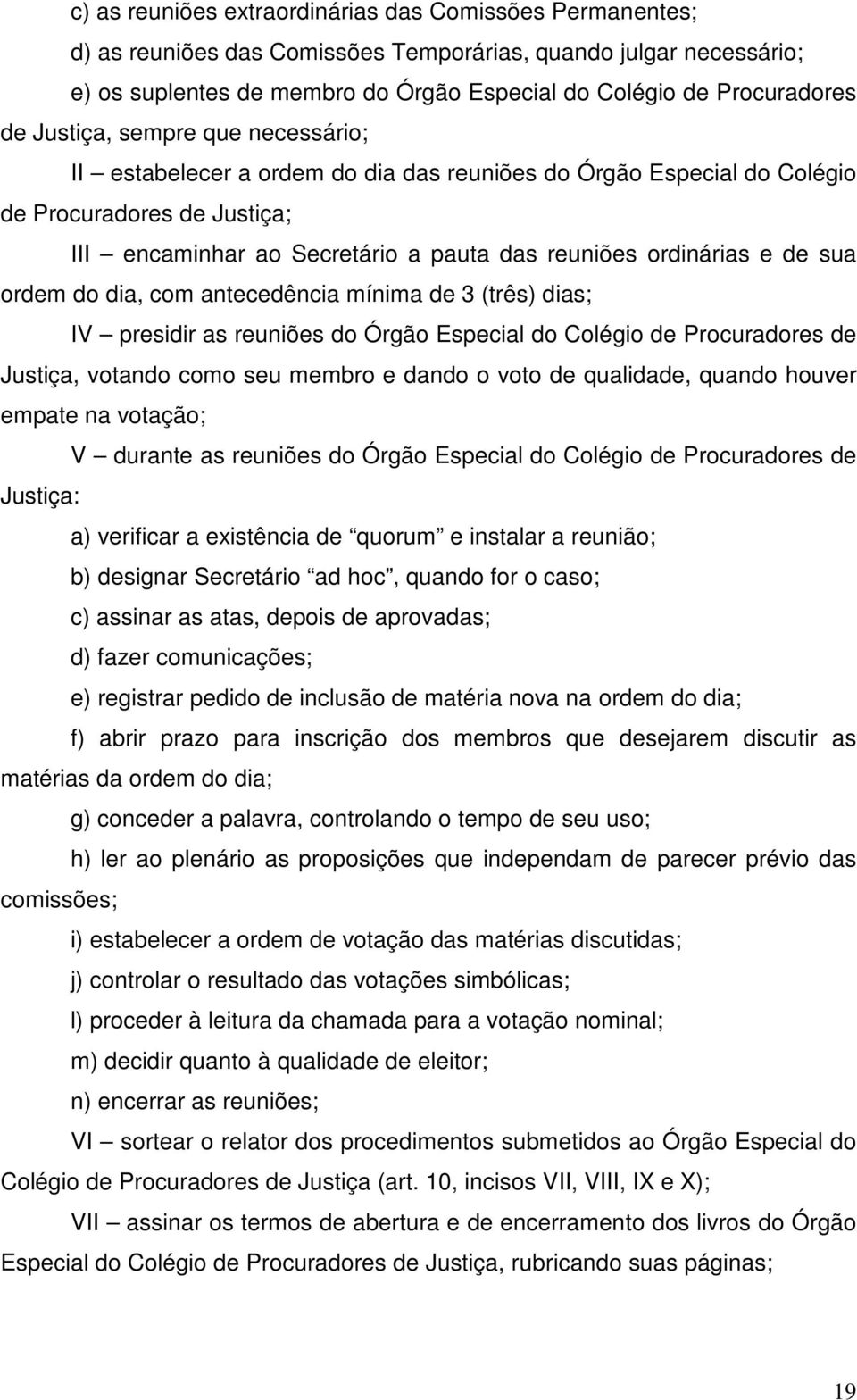 sua ordem do dia, com antecedência mínima de 3 (três) dias; IV presidir as reuniões do Órgão Especial do Colégio de Procuradores de Justiça, votando como seu membro e dando o voto de qualidade,