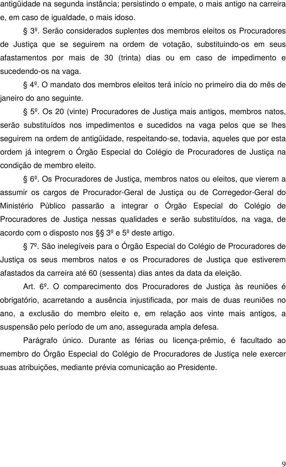 impedimento e sucedendo-os na vaga. 4º. O mandato dos membros eleitos terá início no primeiro dia do mês de janeiro do ano seguinte. 5º.