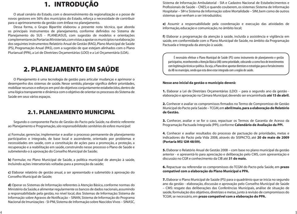 Dessa forma, o Grupo Bipartite elaborou a presente nota técnica, que aborda os principais instrumentos de planejamento, conforme definidos no Sistema de Planejamento do SUS - PLANEJASUS, com sugestão