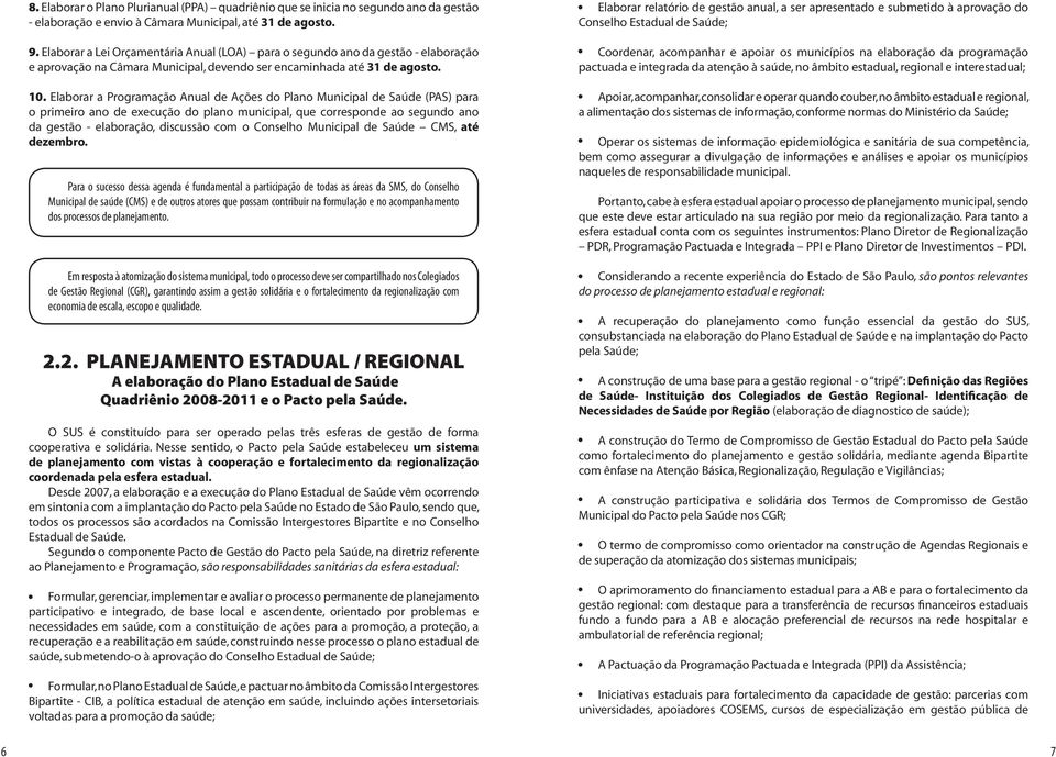 Elaborar a Programação Anual de Ações do Plano Municipal de Saúde (PAS) para o primeiro ano de execução do plano municipal, que corresponde ao segundo ano da gestão - elaboração, discussão com o