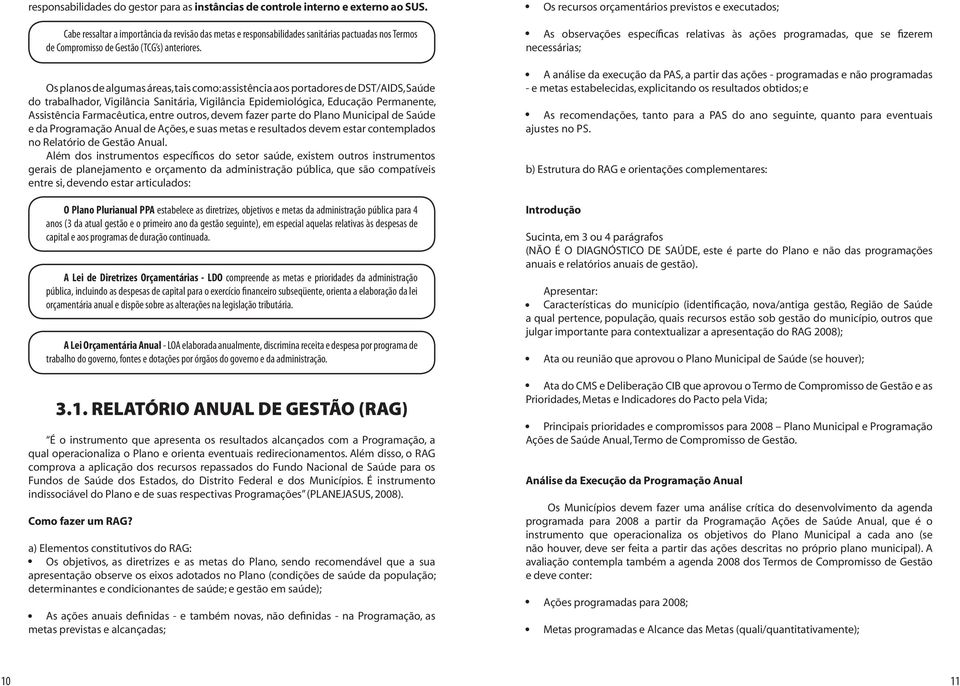 Os planos de algumas áreas, tais como: assistência aos portadores de DST/AIDS, Saúde do trabalhador, Vigilância Sanitária, Vigilância Epidemiológica, Educação Permanente, Assistência Farmacêutica,