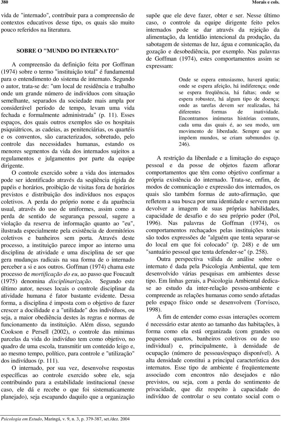 Segundo o autor, trata-se de: "um local de residência e trabalho onde um grande número de indivíduos com situação semelhante, separados da sociedade mais ampla por considerável período de tempo,