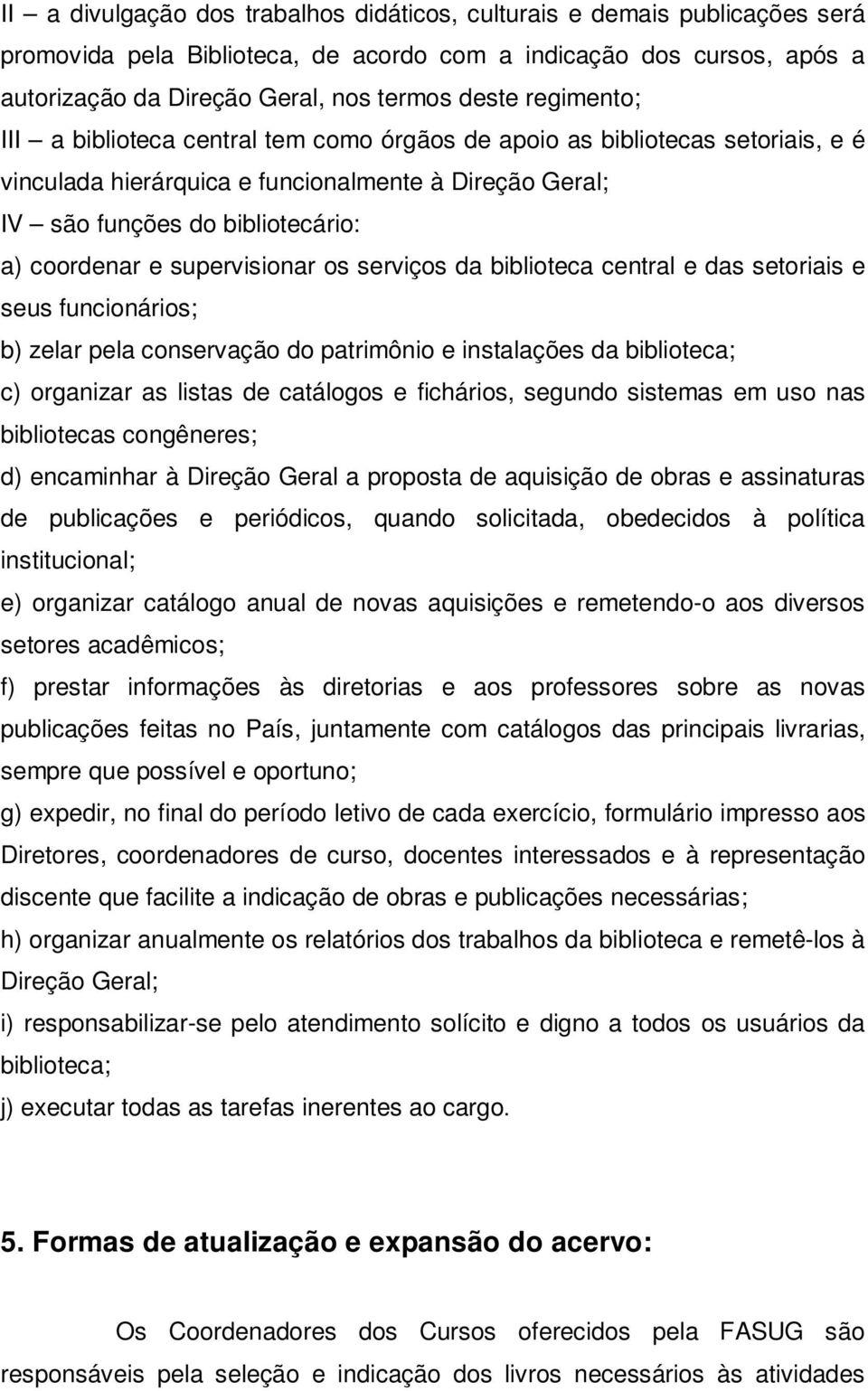 supervisionar os serviços da biblioteca central e das setoriais e seus funcionários; b) zelar pela conservação do patrimônio e instalações da biblioteca; c) organizar as listas de catálogos e