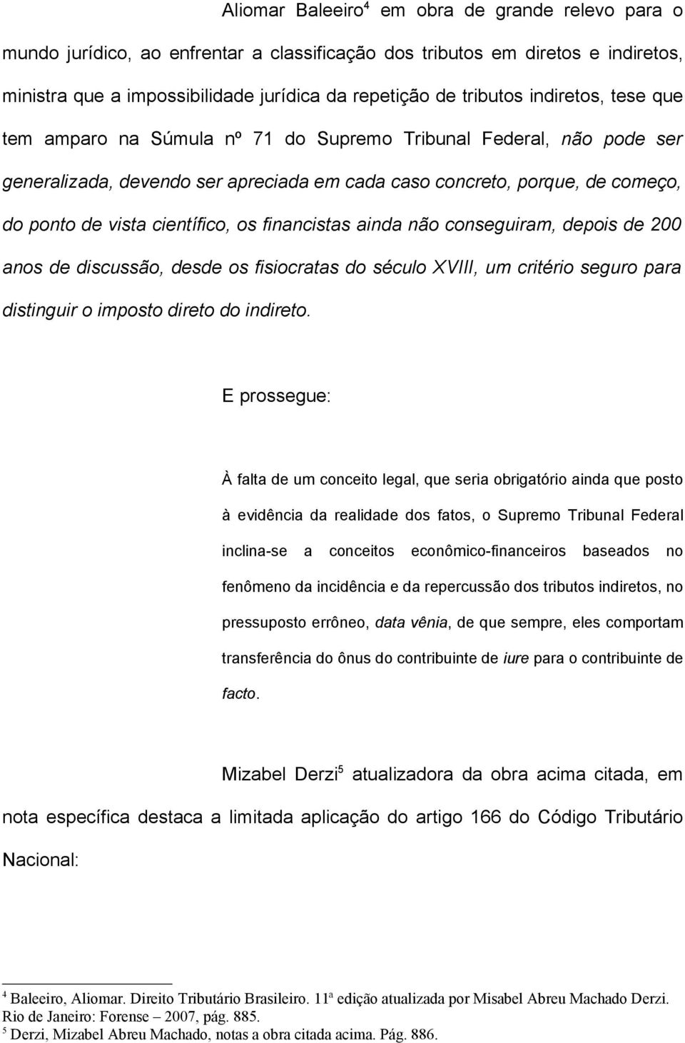 financistas ainda não conseguiram, depois de 200 anos de discussão, desde os fisiocratas do século XVIII, um critério seguro para distinguir o imposto direto do indireto.