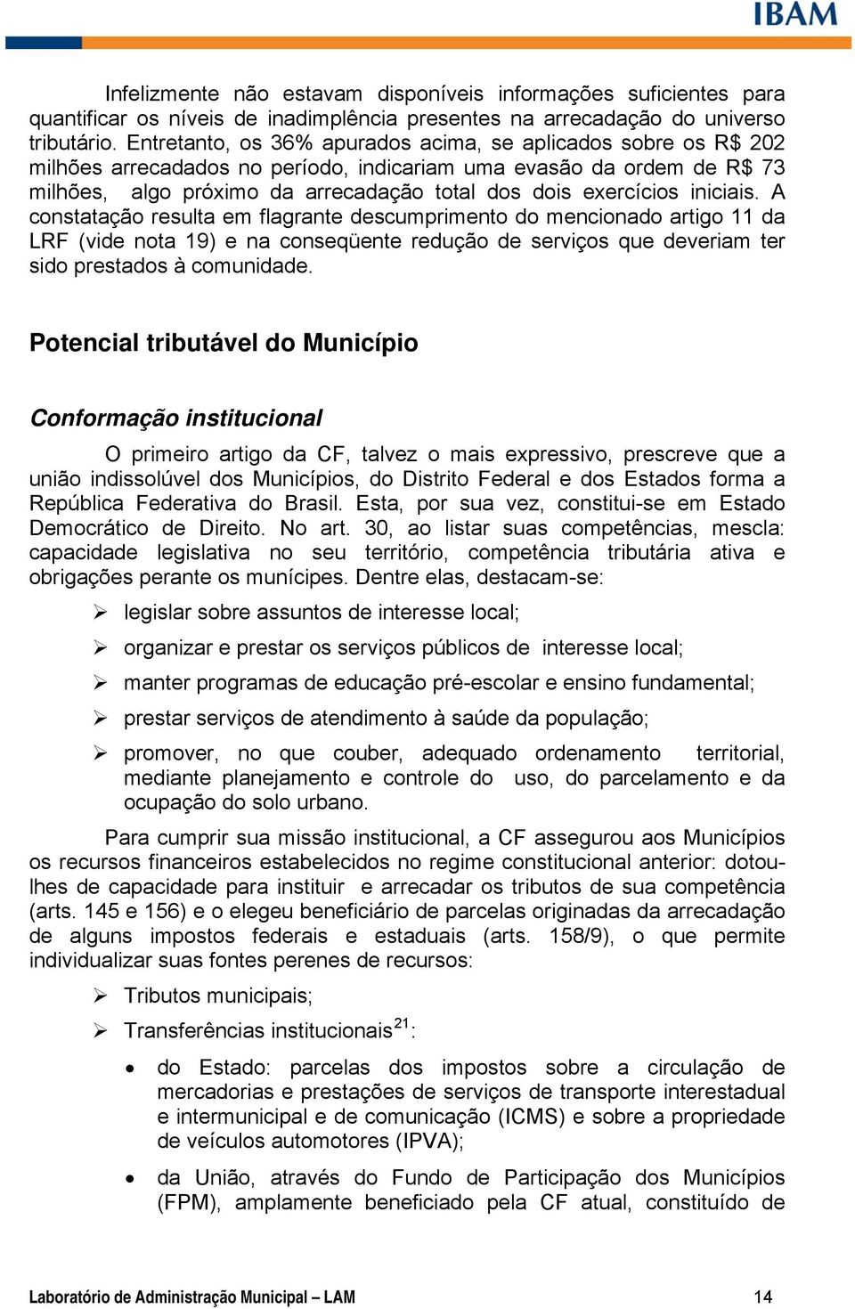 iniciais. A constatação resulta em flagrante descumprimento do mencionado artigo 11 da LRF (vide nota 19) e na conseqüente redução de serviços que deveriam ter sido prestados à comunidade.