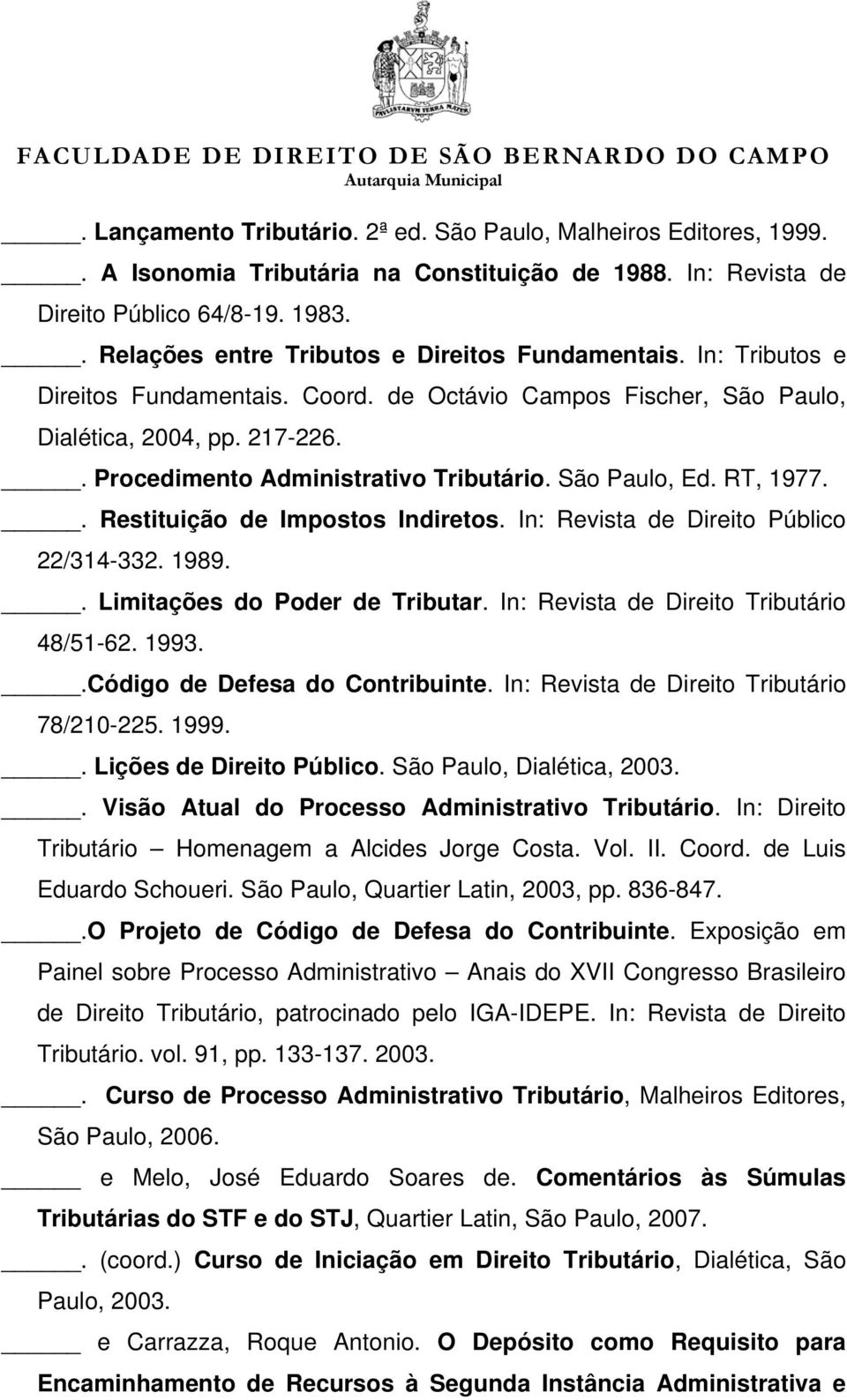 . Procedimento Administrativo Tributário. São Paulo, Ed. RT, 1977.. Restituição de Impostos Indiretos. In: Revista de Direito Público 22/314-332. 1989.. Limitações do Poder de Tributar.