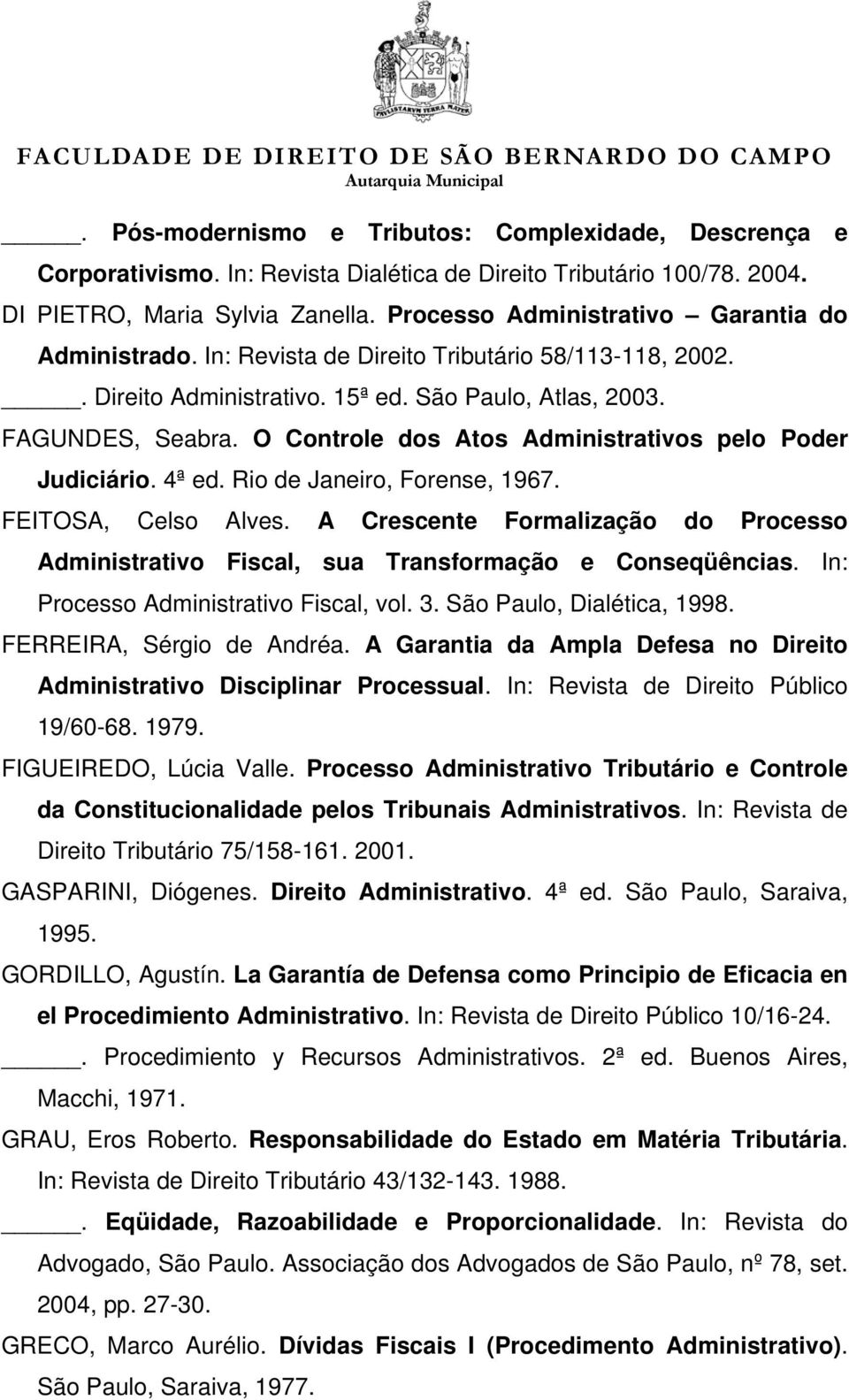 O Controle dos Atos Administrativos pelo Poder Judiciário. 4ª ed. Rio de Janeiro, Forense, 1967. FEITOSA, Celso Alves.