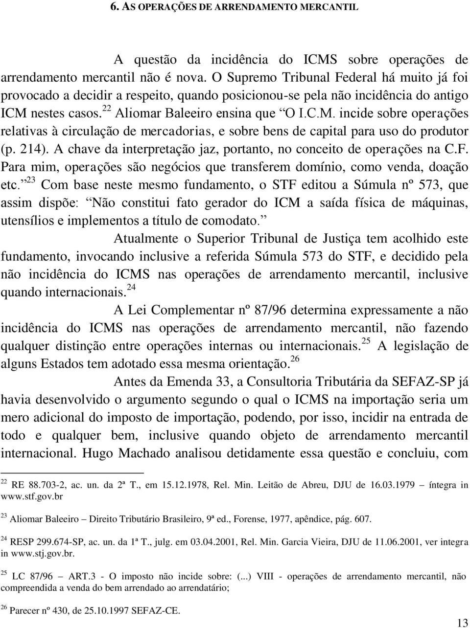 nestes casos. 22 Aliomar Baleeiro ensina que O I.C.M. incide sobre operações relativas à circulação de mercadorias, e sobre bens de capital para uso do produtor (p. 214).
