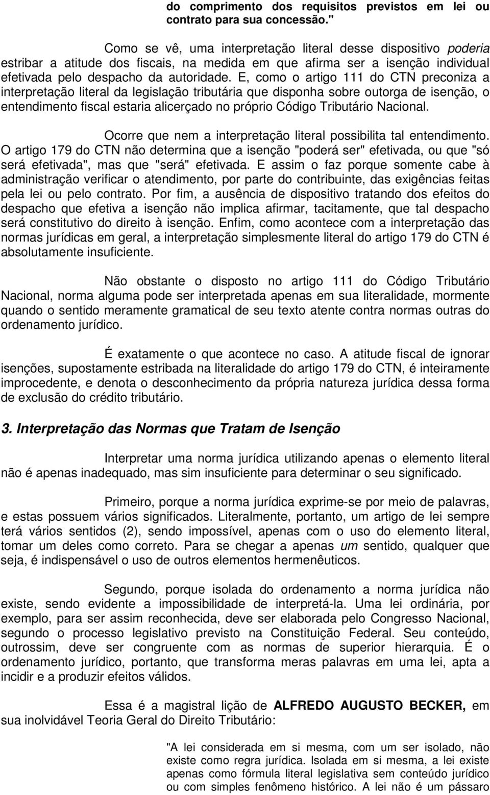 E, como o artigo 111 do CTN preconiza a interpretação literal da legislação tributária que disponha sobre outorga de isenção, o entendimento fiscal estaria alicerçado no próprio Código Tributário