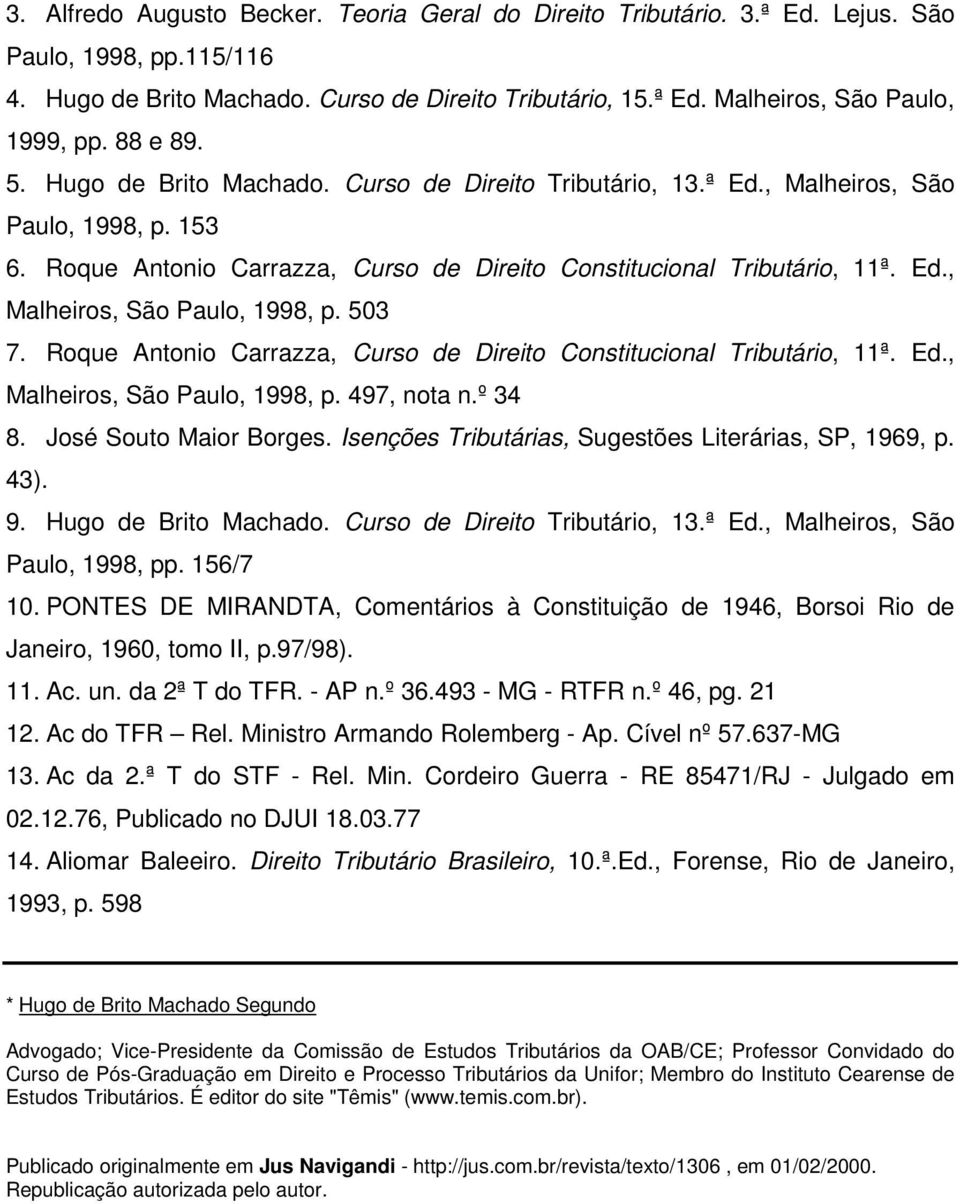 Roque Antonio Carrazza, Curso de Direito Constitucional Tributário, 11ª. Ed., Malheiros, São Paulo, 1998, p. 497, nota n.º 34 8. José Souto Maior Borges.