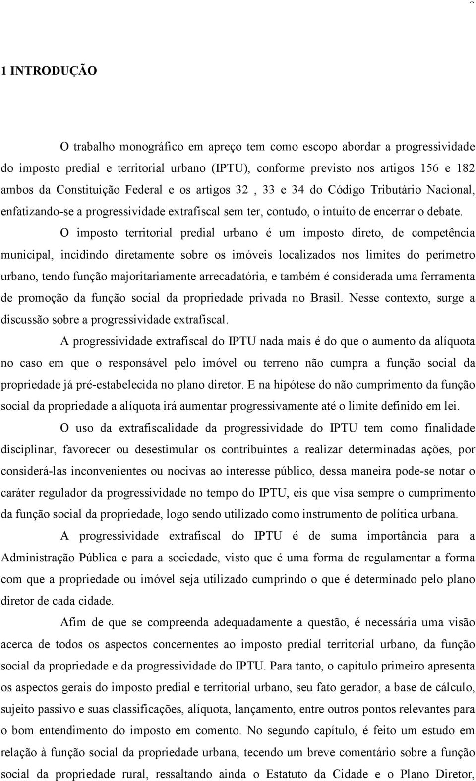 O imposto territorial predial urbano é um imposto direto, de competência municipal, incidindo diretamente sobre os imóveis localizados nos limites do perímetro urbano, tendo função majoritariamente