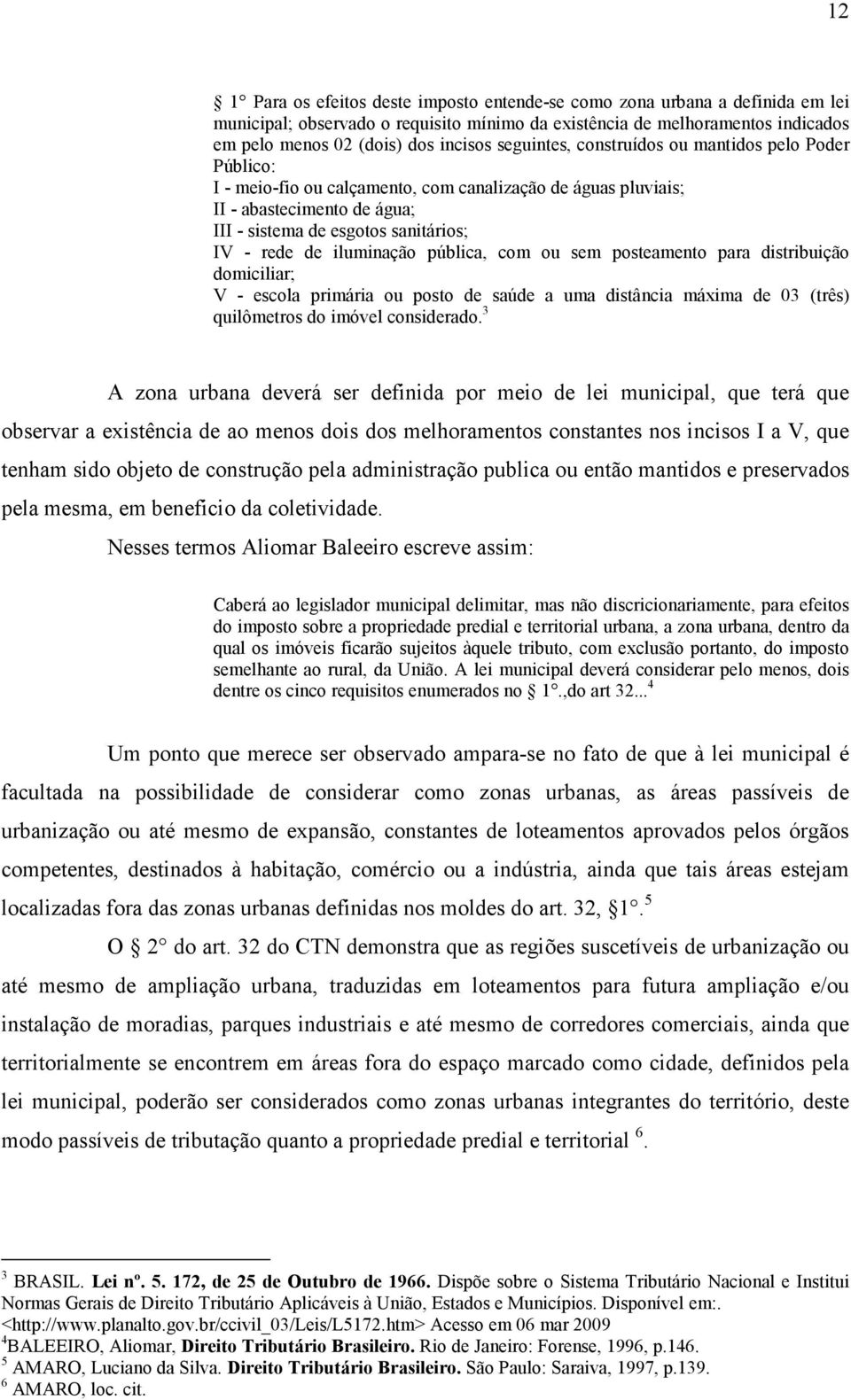 iluminação pública, com ou sem posteamento para distribuição domiciliar; V - escola primária ou posto de saúde a uma distância máxima de 03 (três) quilômetros do imóvel considerado.