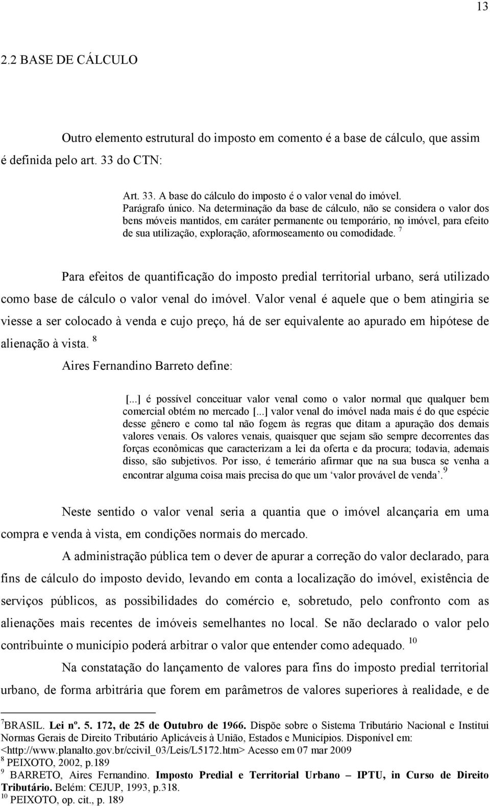 Na determinação da base de cálculo, não se considera o valor dos bens móveis mantidos, em caráter permanente ou temporário, no imóvel, para efeito de sua utilização, exploração, aformoseamento ou