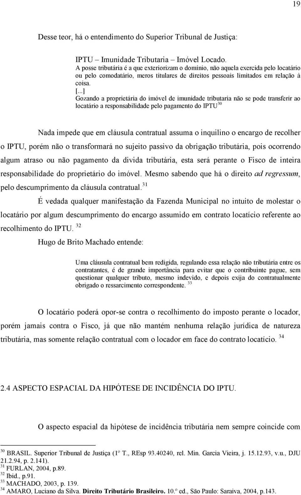 ..] Gozando a proprietária do imóvel de imunidade tributaria não se pode transferir ao locatário a responsabilidade pelo pagamento do IPTU 30 Nada impede que em cláusula contratual assuma o inquilino