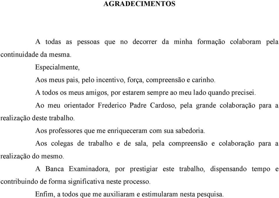 Ao meu orientador Frederico Padre Cardoso, pela grande colaboração para a realização deste trabalho. Aos professores que me enriqueceram com sua sabedoria.