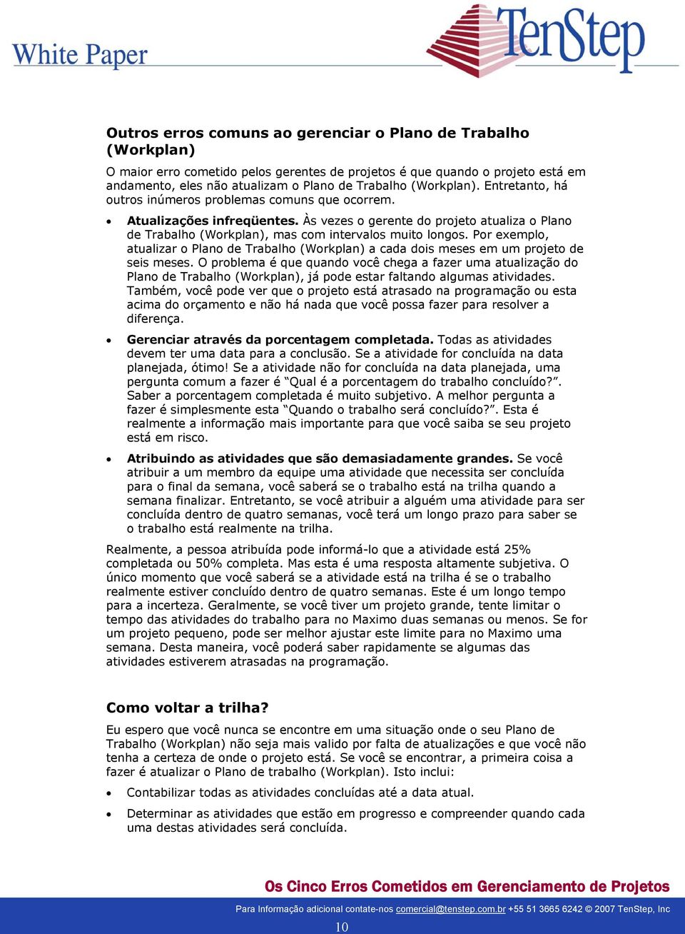 Às vezes o gerente do projeto atualiza o Plano de Trabalho (Workplan), mas com intervalos muito longos.