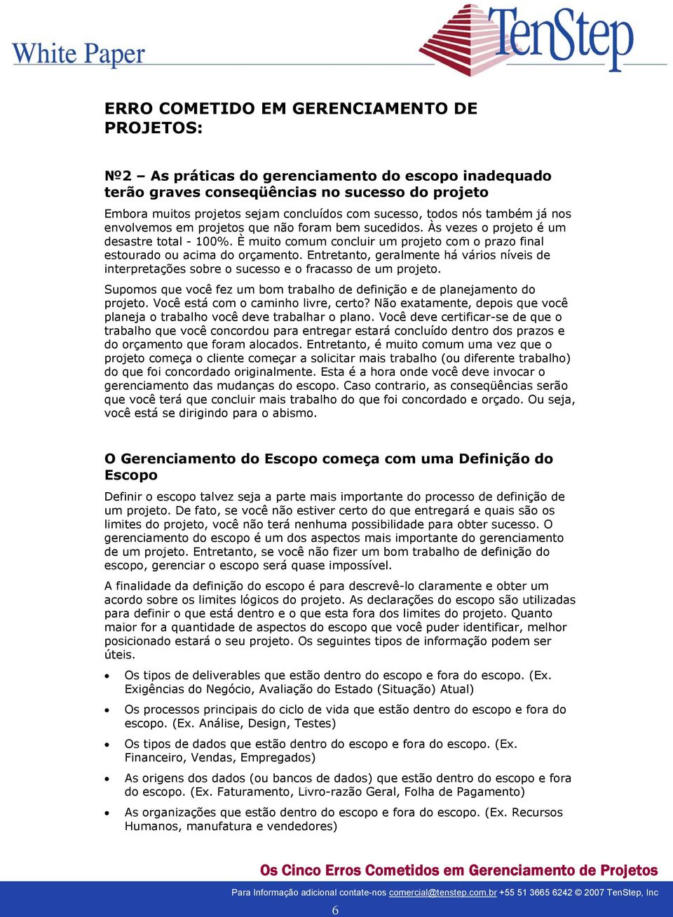 È muito comum concluir um projeto com o prazo final estourado ou acima do orçamento. Entretanto, geralmente há vários níveis de interpretações sobre o sucesso e o fracasso de um projeto.