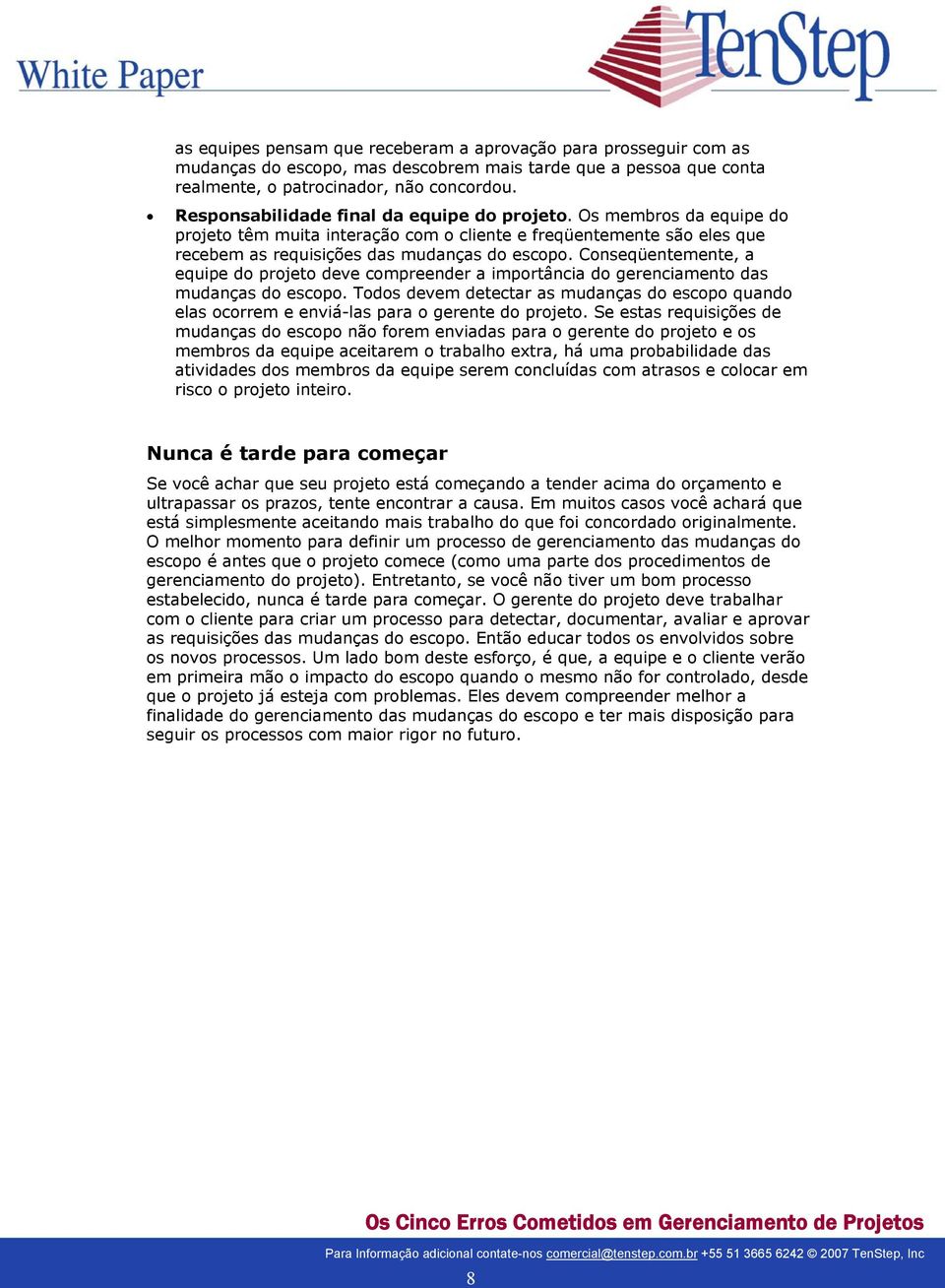 Conseqüentemente, a equipe do projeto deve compreender a importância do gerenciamento das mudanças do escopo.