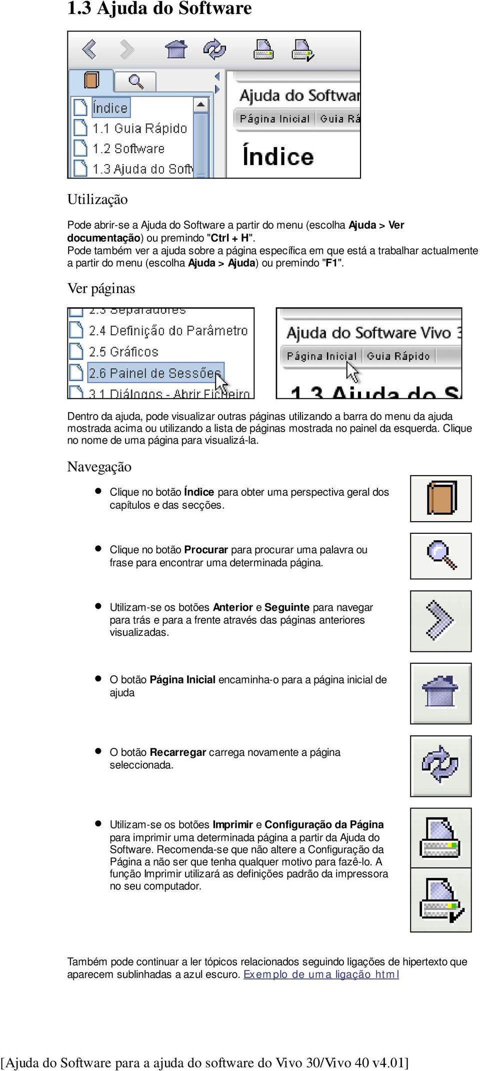 Pode também ver a ajuda sobre a página específica em que está a trabalhar actualmente a partir do menu (escolha Ajuda > Ajuda) ou premindo "F1".