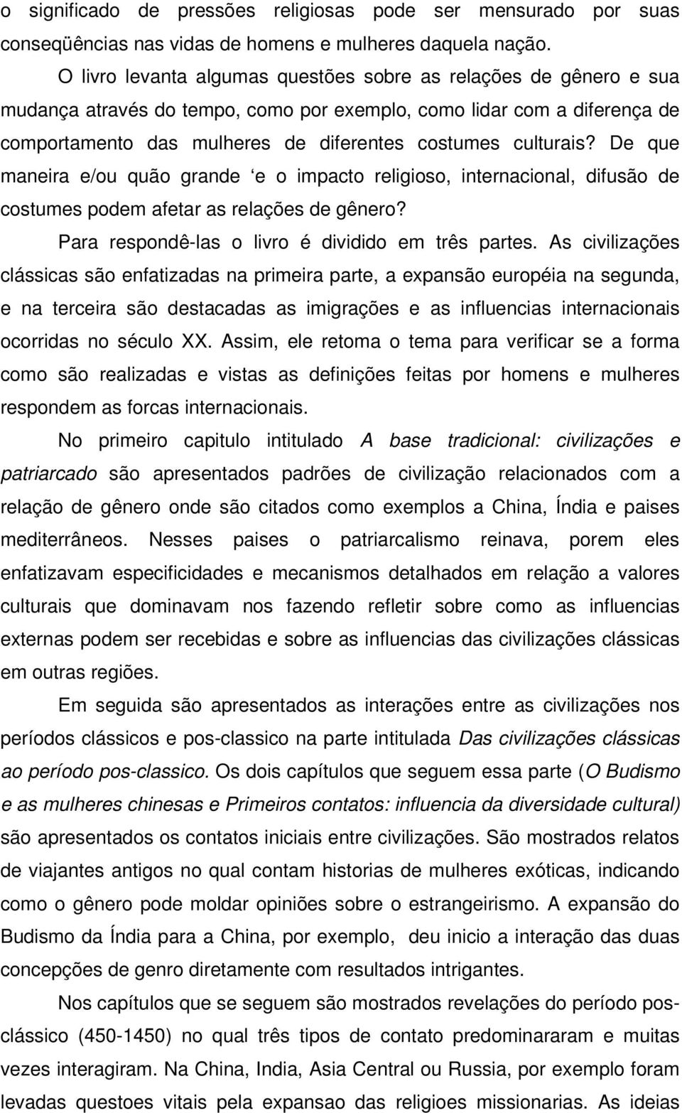 culturais? De que maneira e/ou quão grande e o impacto religioso, internacional, difusão de costumes podem afetar as relações de gênero? Para respondê-las o livro é dividido em três partes.