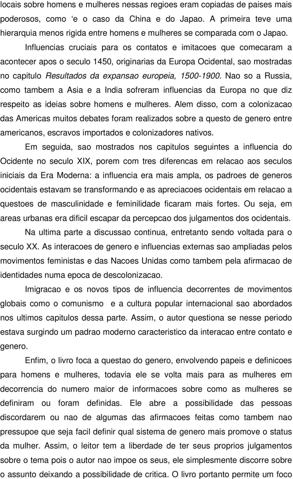 Influencias cruciais para os contatos e imitacoes que comecaram a acontecer apos o seculo 1450, originarias da Europa Ocidental, sao mostradas no capitulo Resultados da expansao europeia, 1500-1900.