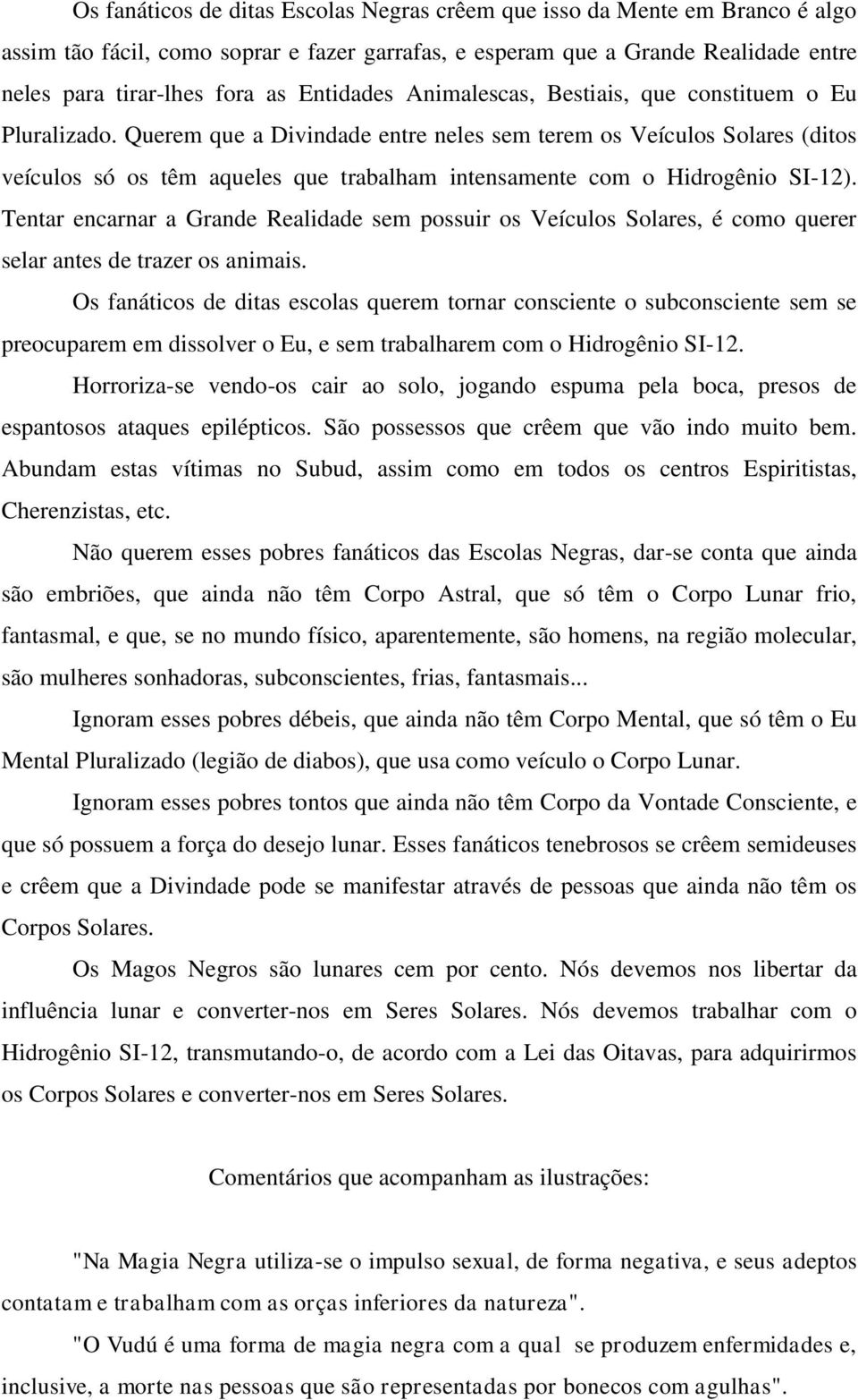 Querem que a Divindade entre neles sem terem os Veículos Solares (ditos veículos só os têm aqueles que trabalham intensamente com o Hidrogênio SI-12).