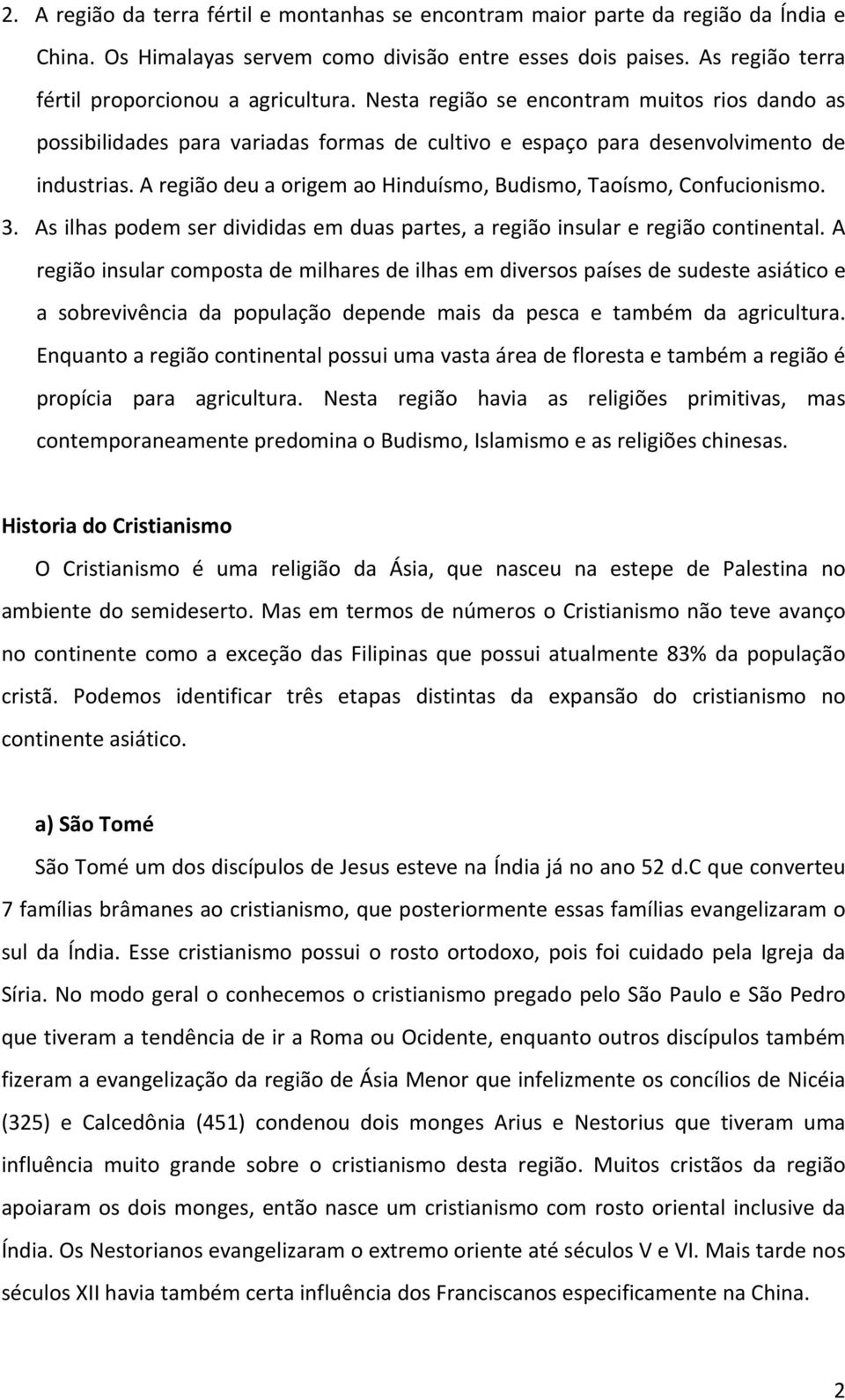 A região deu a origem ao Hinduísmo, Budismo, Taoísmo, Confucionismo. 3. As ilhas podem ser divididas em duas partes, a região insular e região continental.