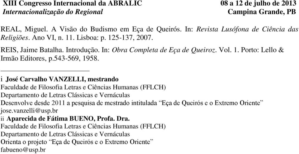 i José Carvalho VANZELLI, mestrando Faculdade de Filosofia Letras e Ciências Humanas (FFLCH) Departamento de Letras Clássicas e Vernáculas Desenvolve desde 2011 a pesquisa de