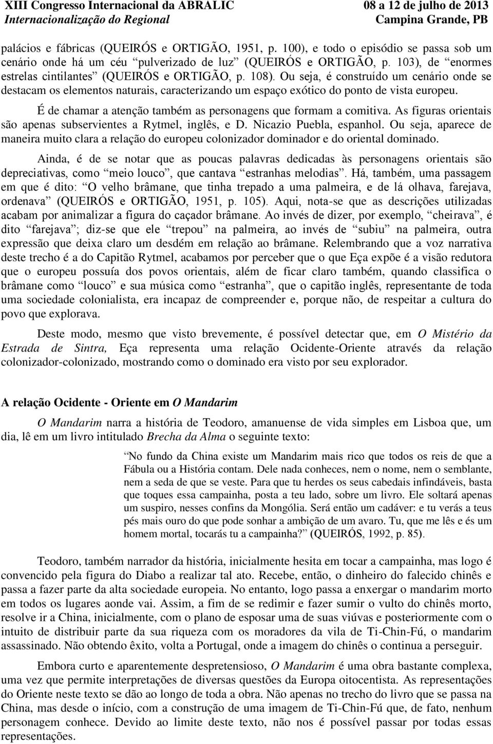 É de chamar a atenção também as personagens que formam a comitiva. As figuras orientais são apenas subservientes a Rytmel, inglês, e D. Nicazio Puebla, espanhol.