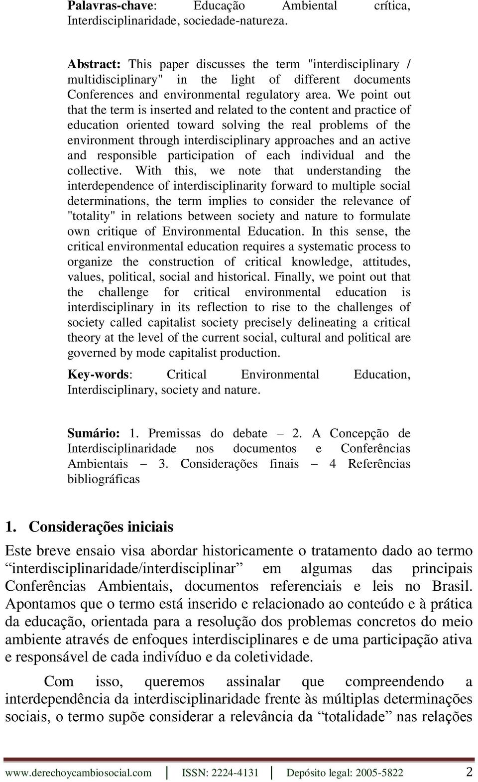 We point out that the term is inserted and related to the content and practice of education oriented toward solving the real problems of the environment through interdisciplinary approaches and an