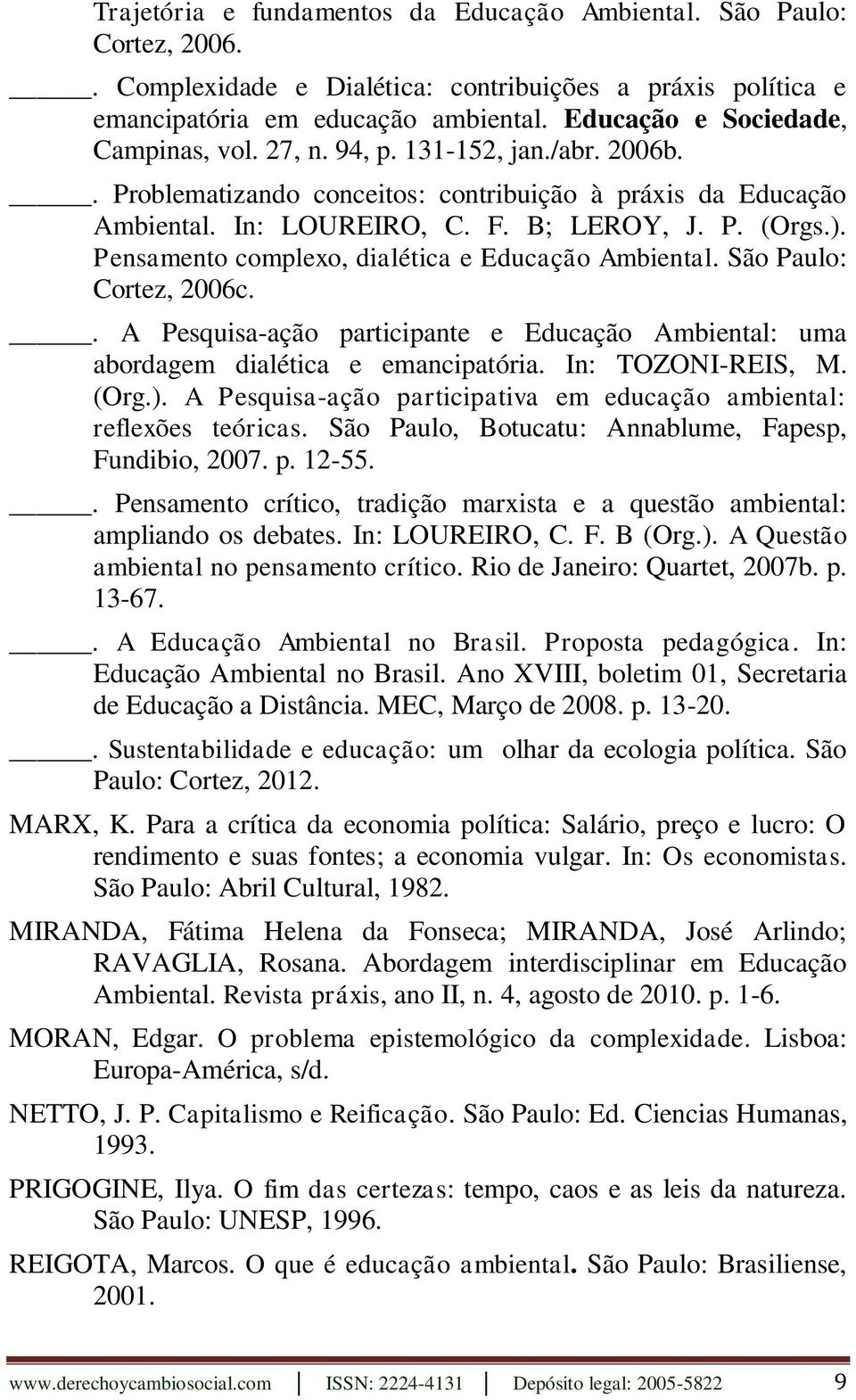 Pensamento complexo, dialética e Educação Ambiental. São Paulo: Cortez, 2006c.. A Pesquisa-ação participante e Educação Ambiental: uma abordagem dialética e emancipatória. In: TOZONI-REIS, M. (Org.).