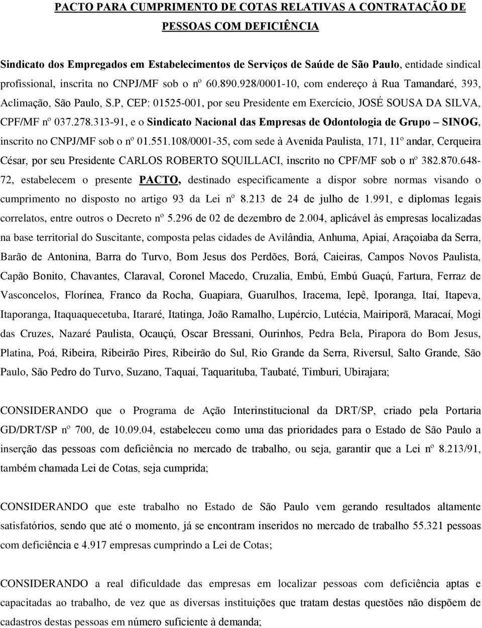 313-91, e o Sindicato Nacional das Empresas de Odontologia de Grupo SINOG, inscrito no CNPJ/MF sob o nº 01.551.