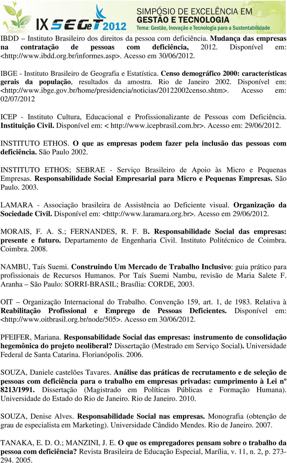 Disponível em: <http://www.ibge.gov.br/home/presidencia/noticias/20122002censo.shtm>. Acesso em: 02/07/2012 ICEP - Instituto Cultura, Educacional e Profissionalizante de Pessoas com Deficiência.