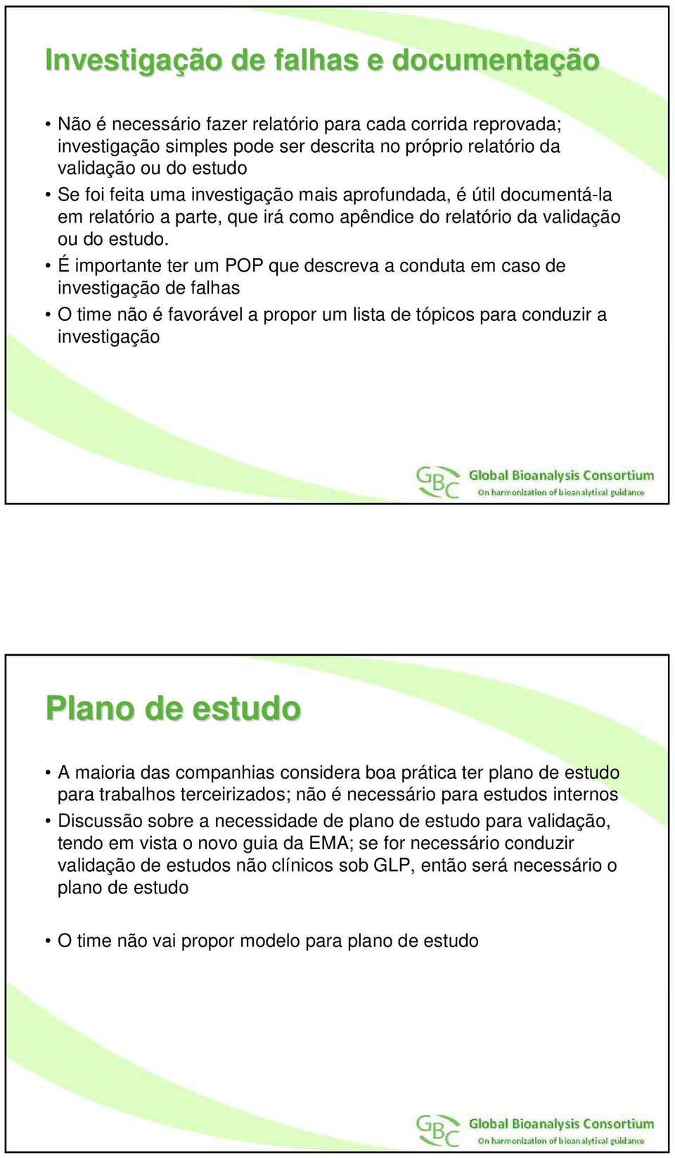 É importante ter um POP que descreva a conduta em caso de investigação de falhas O time não é favorável a propor um lista de tópicos para conduzir a investigação Plano de estudo A maioria das