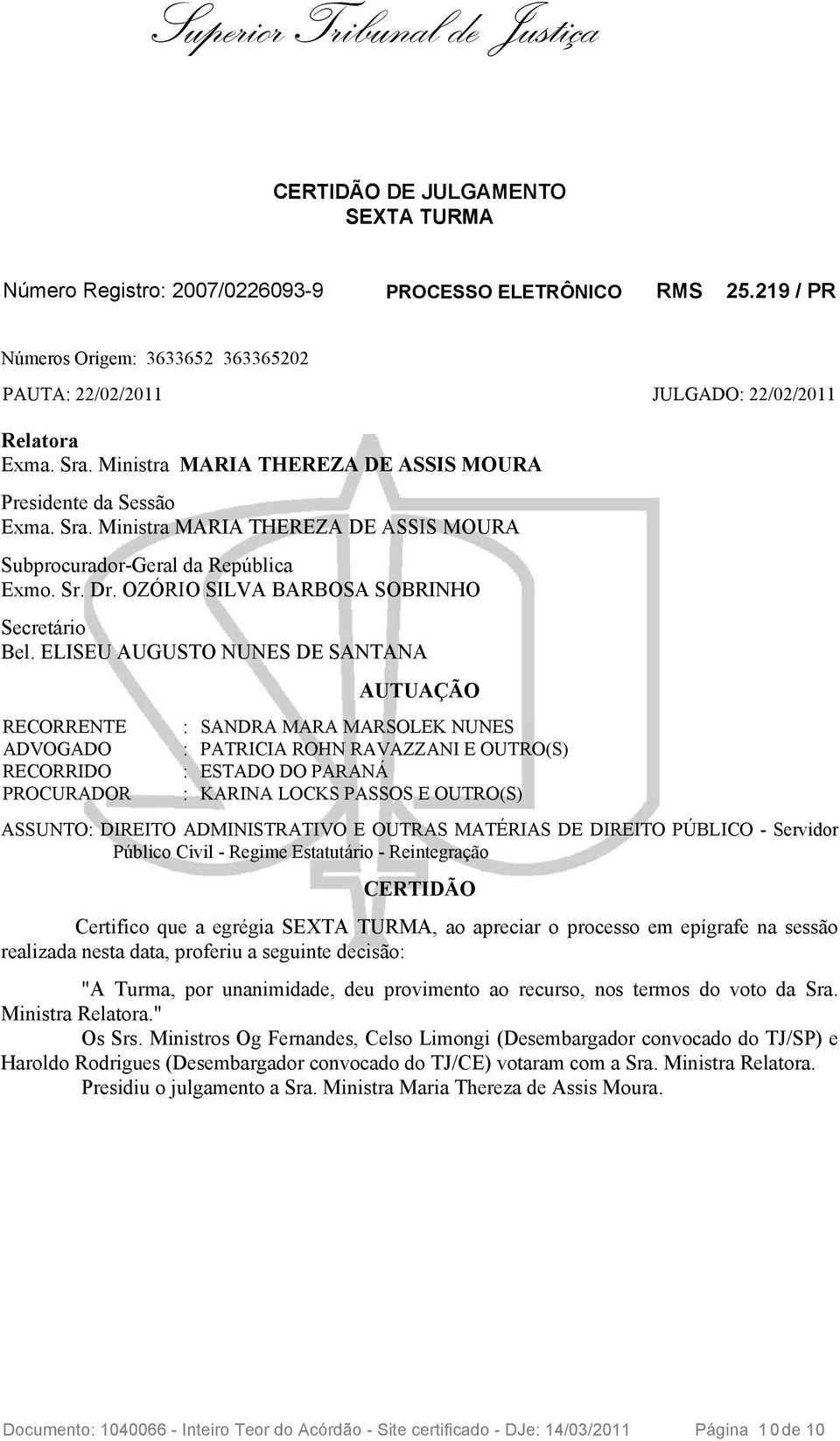 ELISEU AUGUSTO NUNES DE SANTANA RECORRENTE ADVOGADO RECORRIDO PROCURADOR AUTUAÇÃO : SANDRA MARA MARSOLEK NUNES : PATRICIA ROHN RAVAZZANI E OUTRO(S) : ESTADO DO PARANÁ : KARINA LOCKS PASSOS E OUTRO(S)