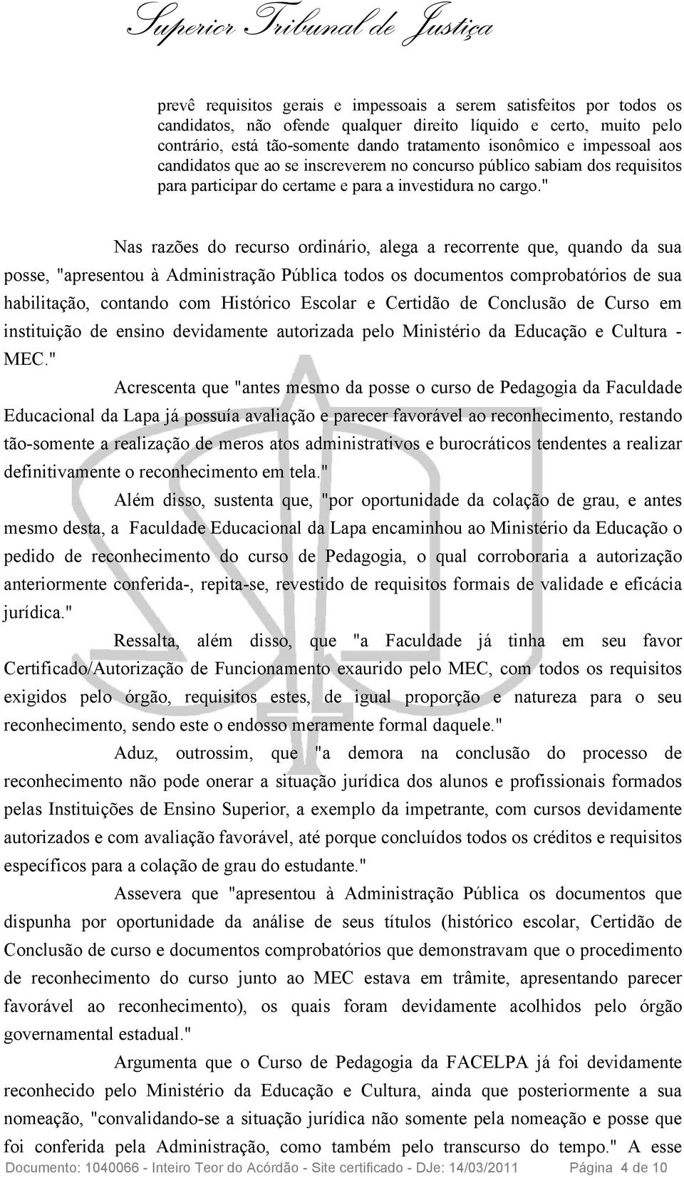 " Nas razões do recurso ordinário, alega a recorrente que, quando da sua posse, "apresentou à Administração Pública todos os documentos comprobatórios de sua habilitação, contando com Histórico