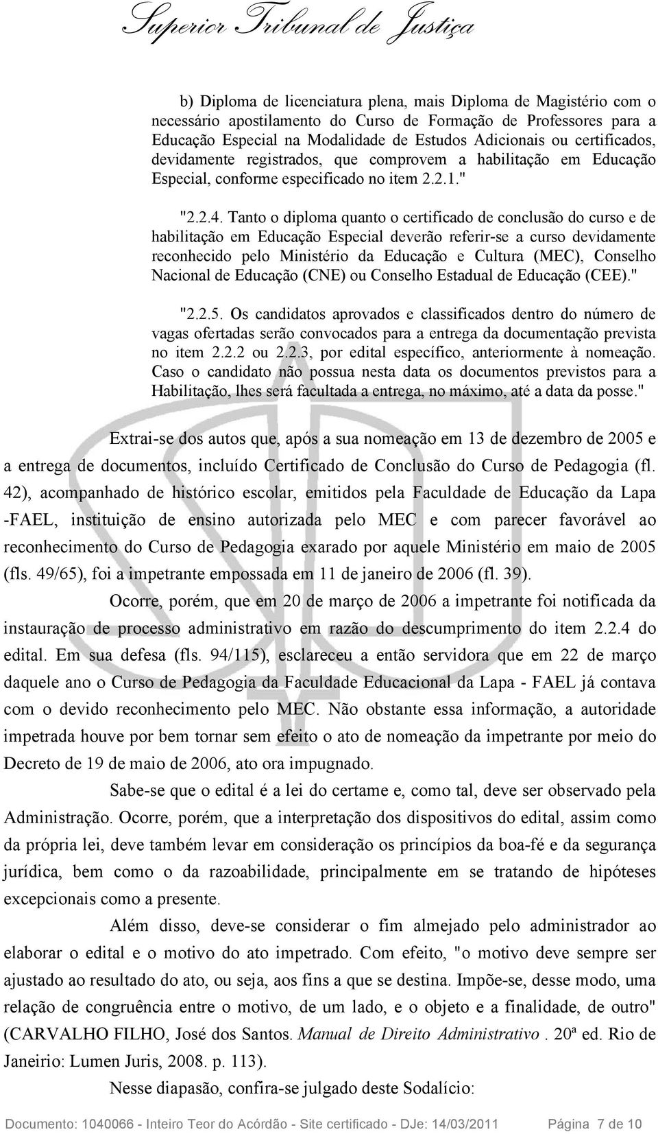 Tanto o diploma quanto o certificado de conclusão do curso e de habilitação em Educação Especial deverão referir-se a curso devidamente reconhecido pelo Ministério da Educação e Cultura (MEC),