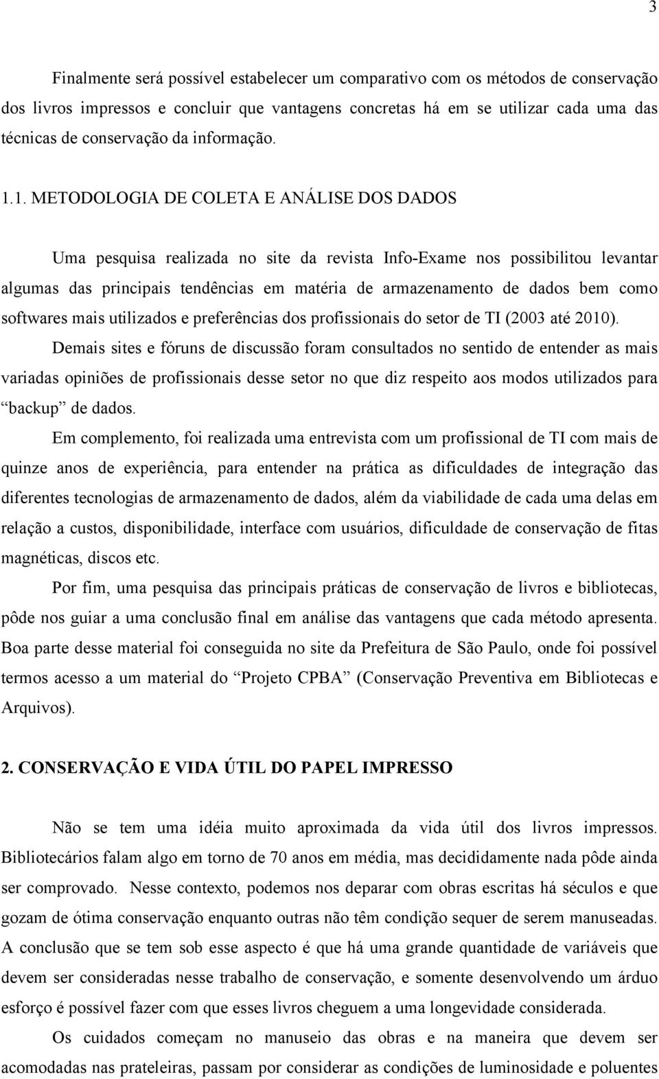 1. METODOLOGIA DE COLETA E ANÁLISE DOS DADOS Uma pesquisa realizada no site da revista Info-Exame nos possibilitou levantar algumas das principais tendências em matéria de armazenamento de dados bem