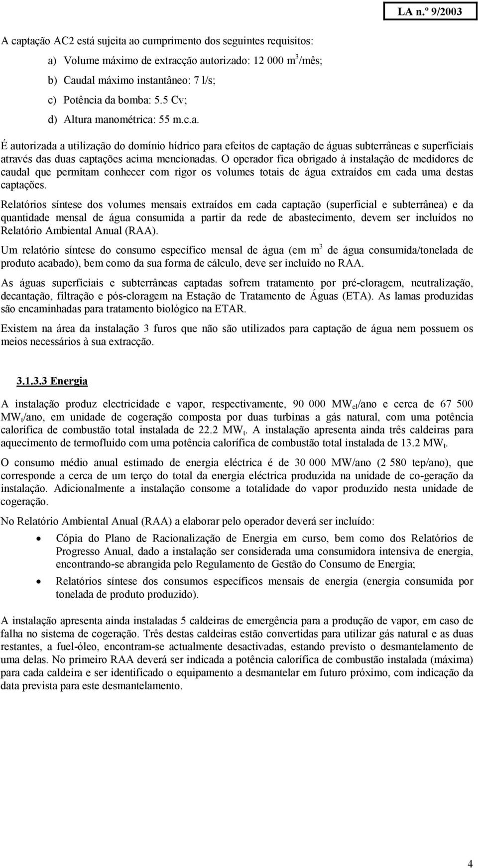 O operador fica obrigado à instalação de medidores de caudal que permitam conhecer com rigor os volumes totais de água extraídos em cada uma destas captações.