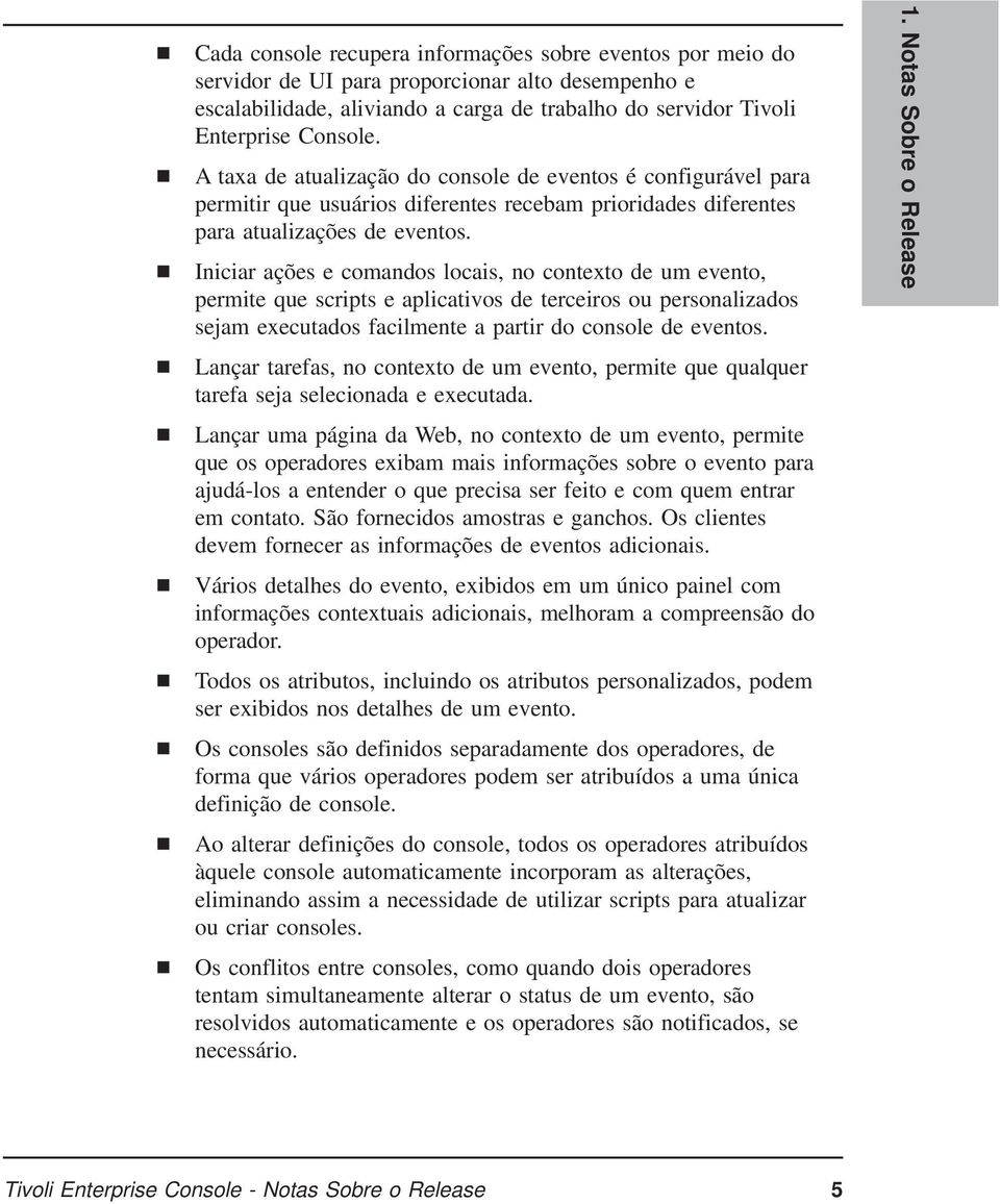 Iniciar ações e comandos locais, no contexto de um evento, permite que scripts e aplicativos de terceiros ou personalizados sejam executados facilmente a partir do console de eventos.