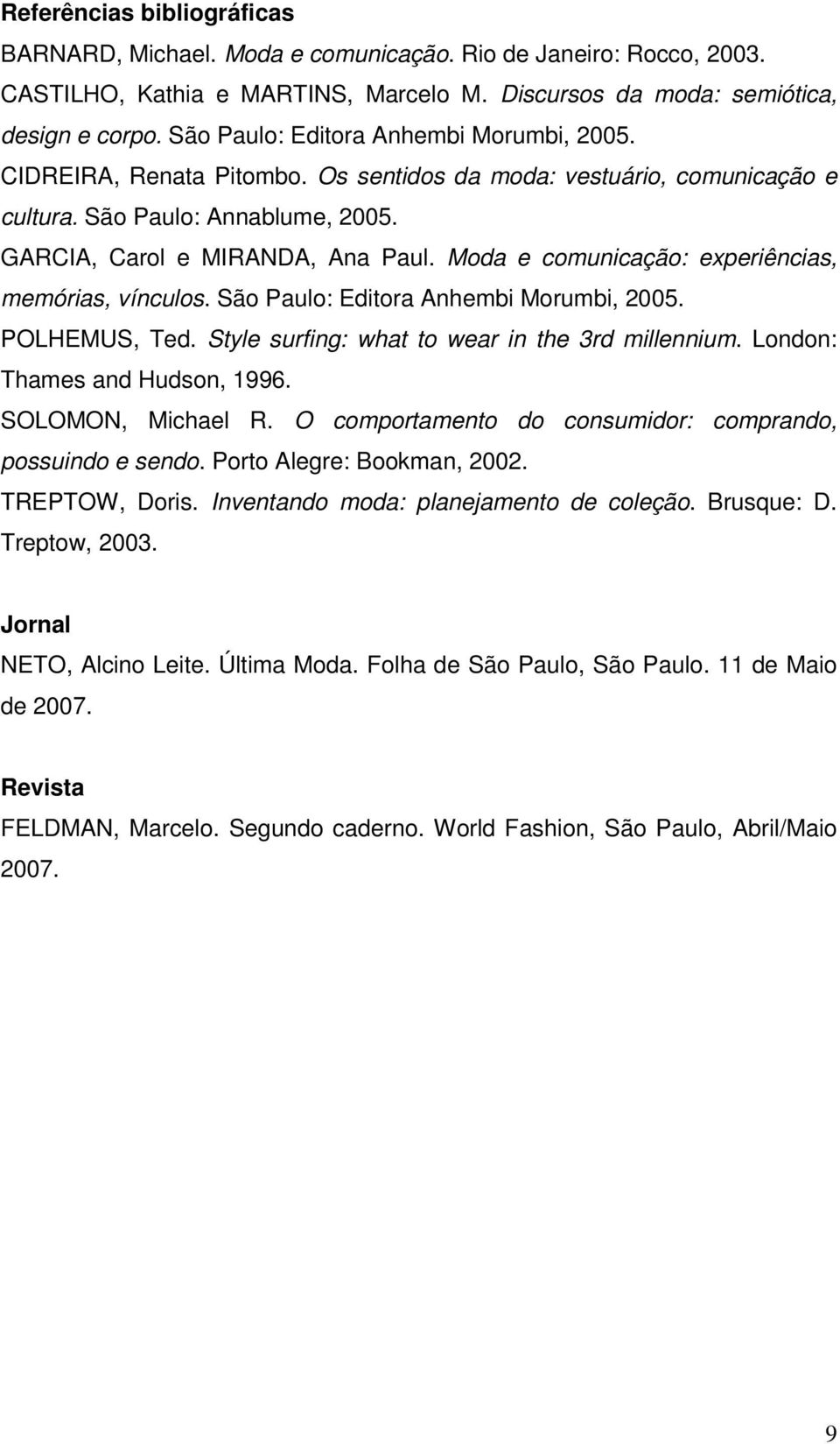 Moda e comunicação: experiências, memórias, vínculos. São Paulo: Editora Anhembi Morumbi, 2005. POLHEMUS, Ted. Style surfing: what to wear in the 3rd millennium. London: Thames and Hudson, 1996.