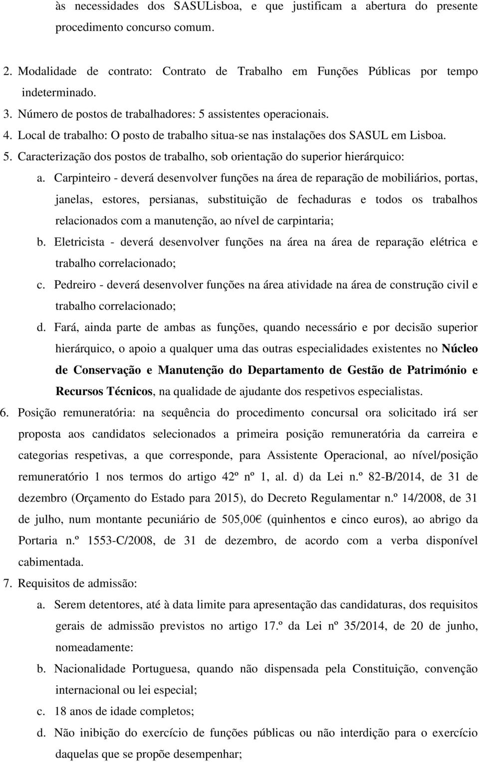 Carpinteiro - deverá desenvolver funções na área de reparação de mobiliários, portas, janelas, estores, persianas, substituição de fechaduras e todos os trabalhos relacionados com a manutenção, ao