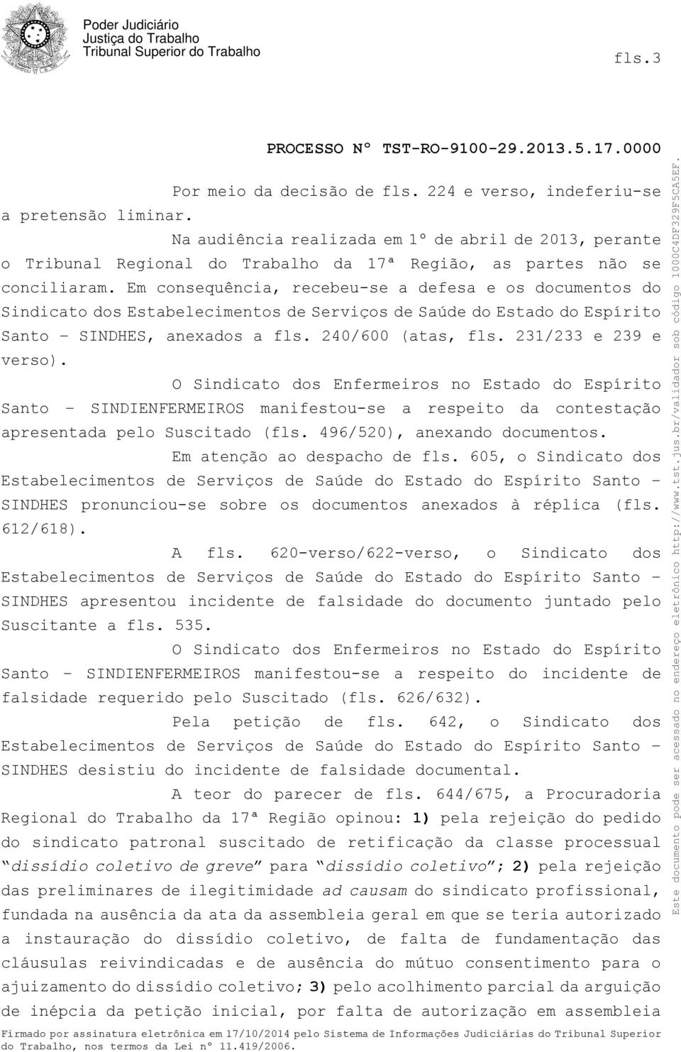 Em consequência, recebeu-se a defesa e os documentos do Sindicato dos Estabelecimentos de Serviços de Saúde do Estado do Espírito Santo SINDHES, anexados a fls. 240/600 (atas, fls.