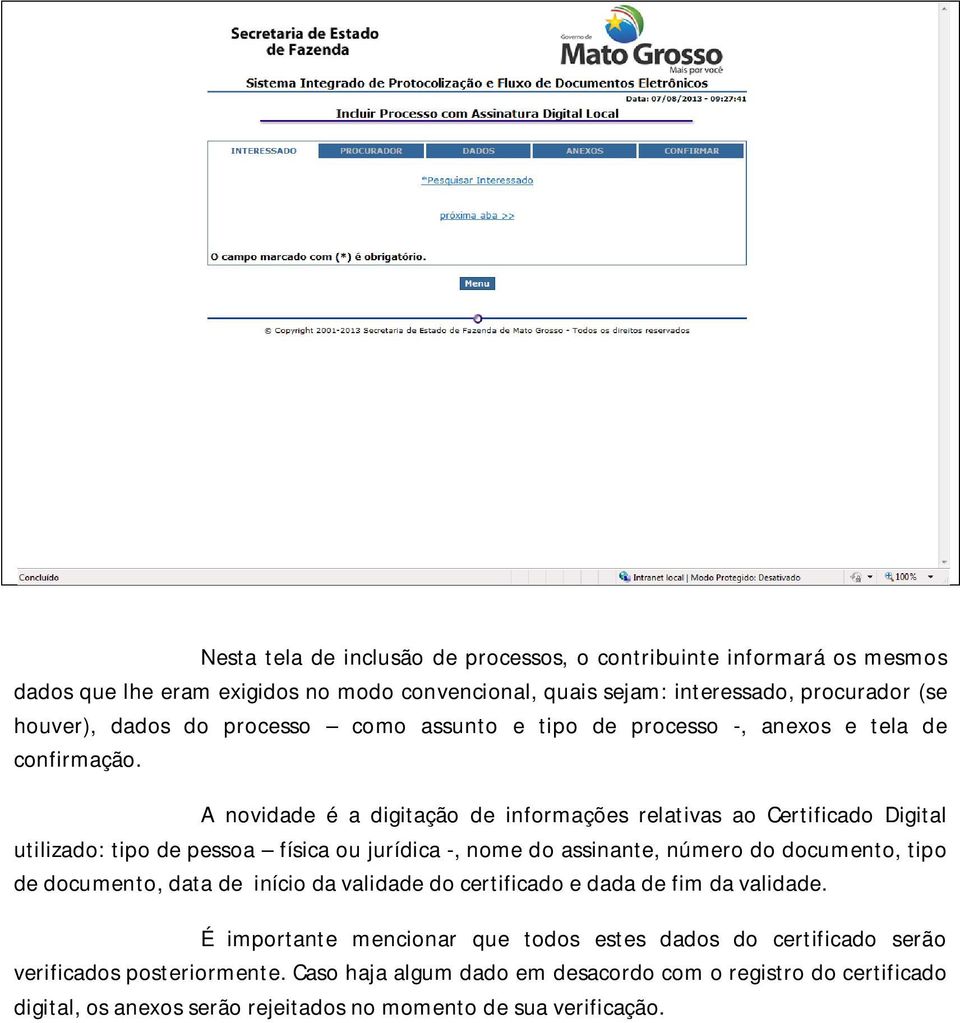 A novidade é a digitação de informações relativas ao Certificado Digital utilizado: tipo de pessoa física ou jurídica -, nome do assinante, número do documento, tipo de documento,