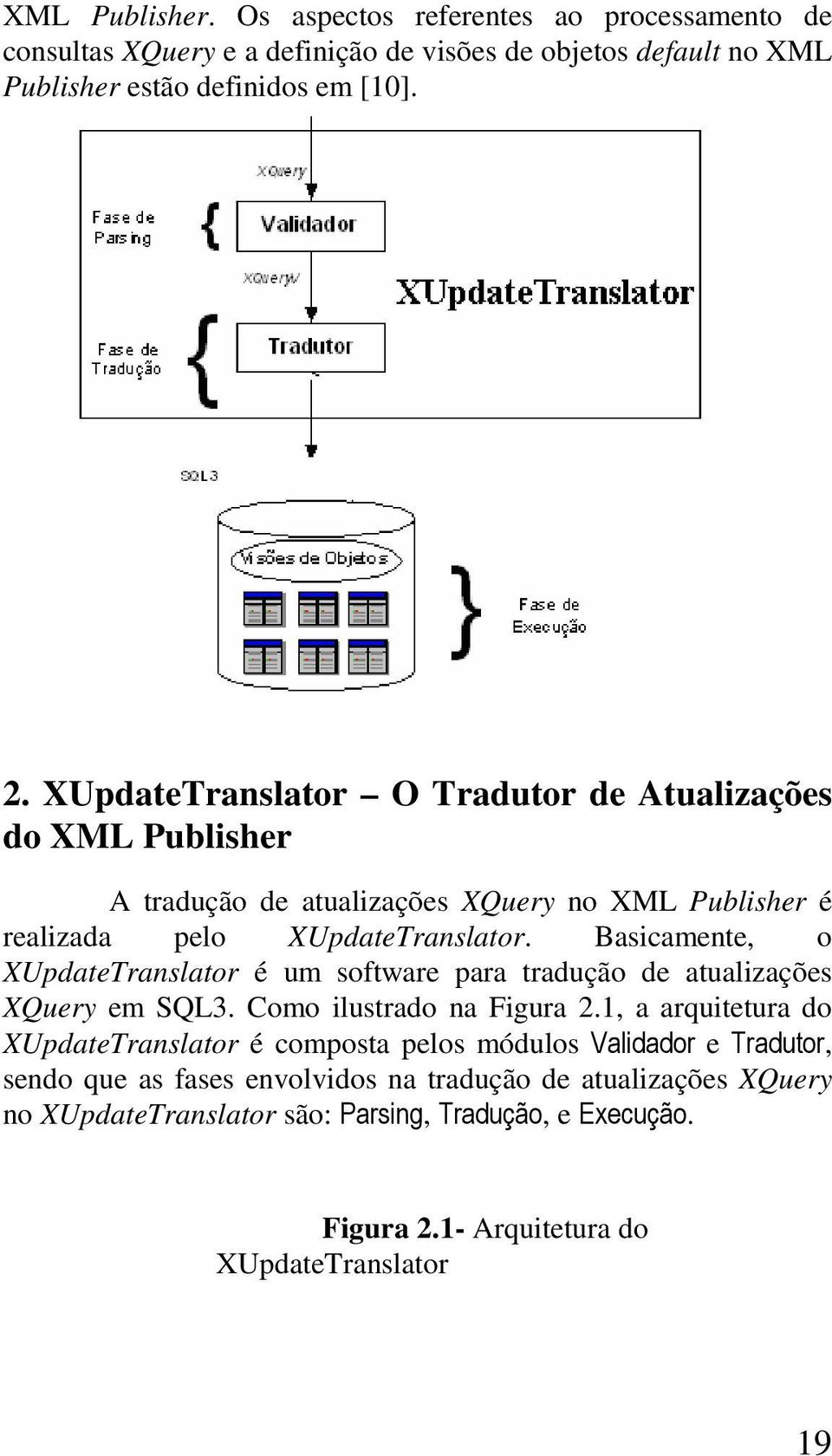 Basicamente, o XUpdateTranslator é um software para tradução de atualizações XQuery em SQL3. Como ilustrado na Figura 2.